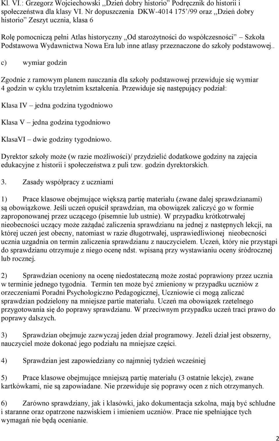 lub inne atlasy przeznaczone do szkoły podstawowej.. c) wymiar godzin Zgodnie z ramowym planem nauczania dla szkoły podstawowej przewiduje się wymiar 4 godzin w cyklu trzyletnim kształcenia.