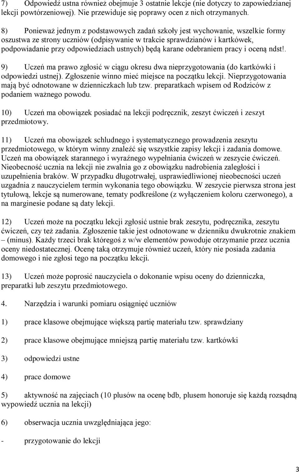 będą karane odebraniem pracy i oceną ndst!. 9) Uczeń ma prawo zgłosić w ciągu okresu dwa nieprzygotowania (do kartkówki i odpowiedzi ustnej). Zgłoszenie winno mieć miejsce na początku lekcji.