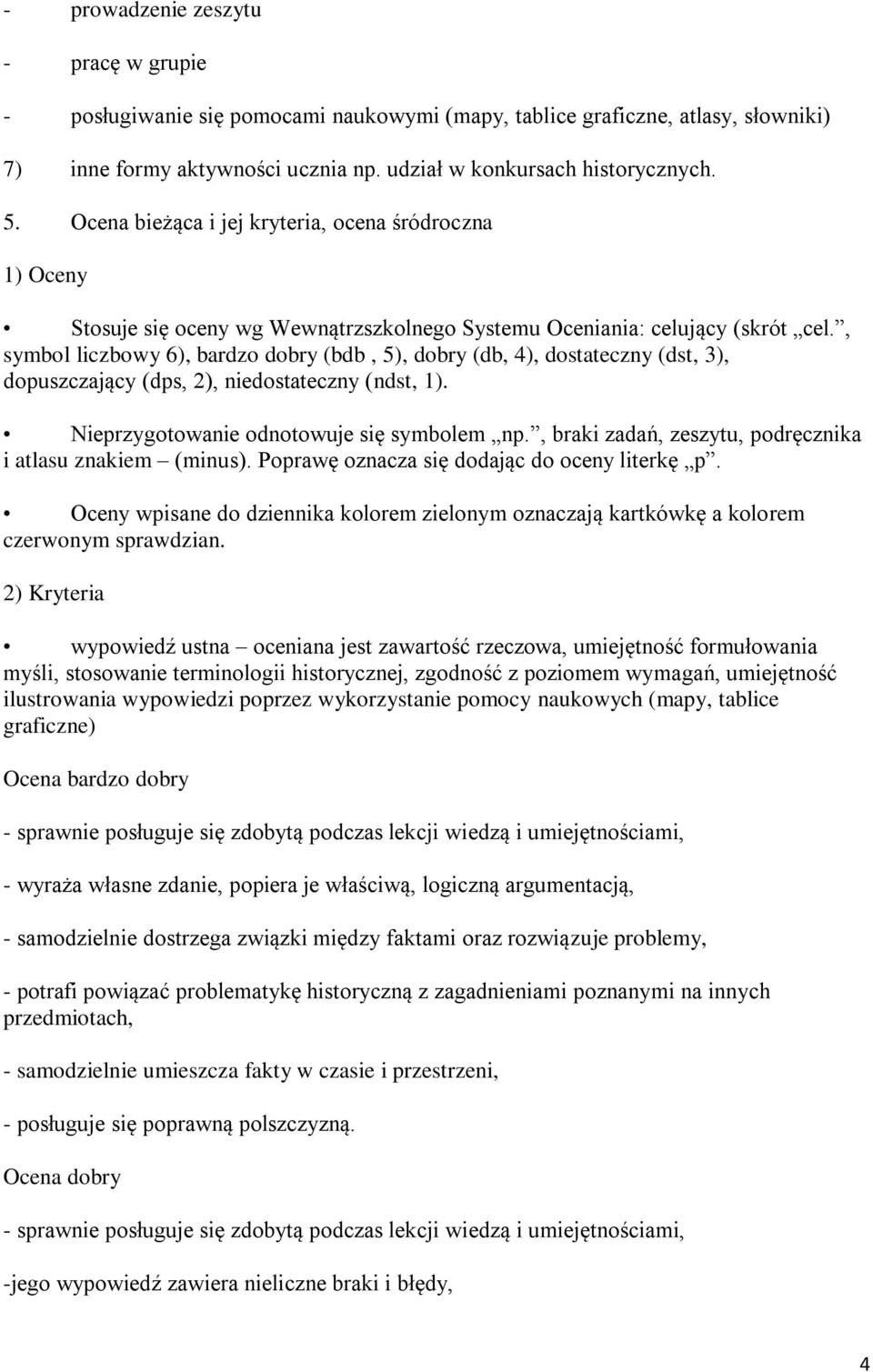 , symbol liczbowy 6), bardzo dobry (bdb, 5), dobry (db, 4), dostateczny (dst, 3), dopuszczający (dps, 2), niedostateczny (ndst, 1). Nieprzygotowanie odnotowuje się symbolem np.