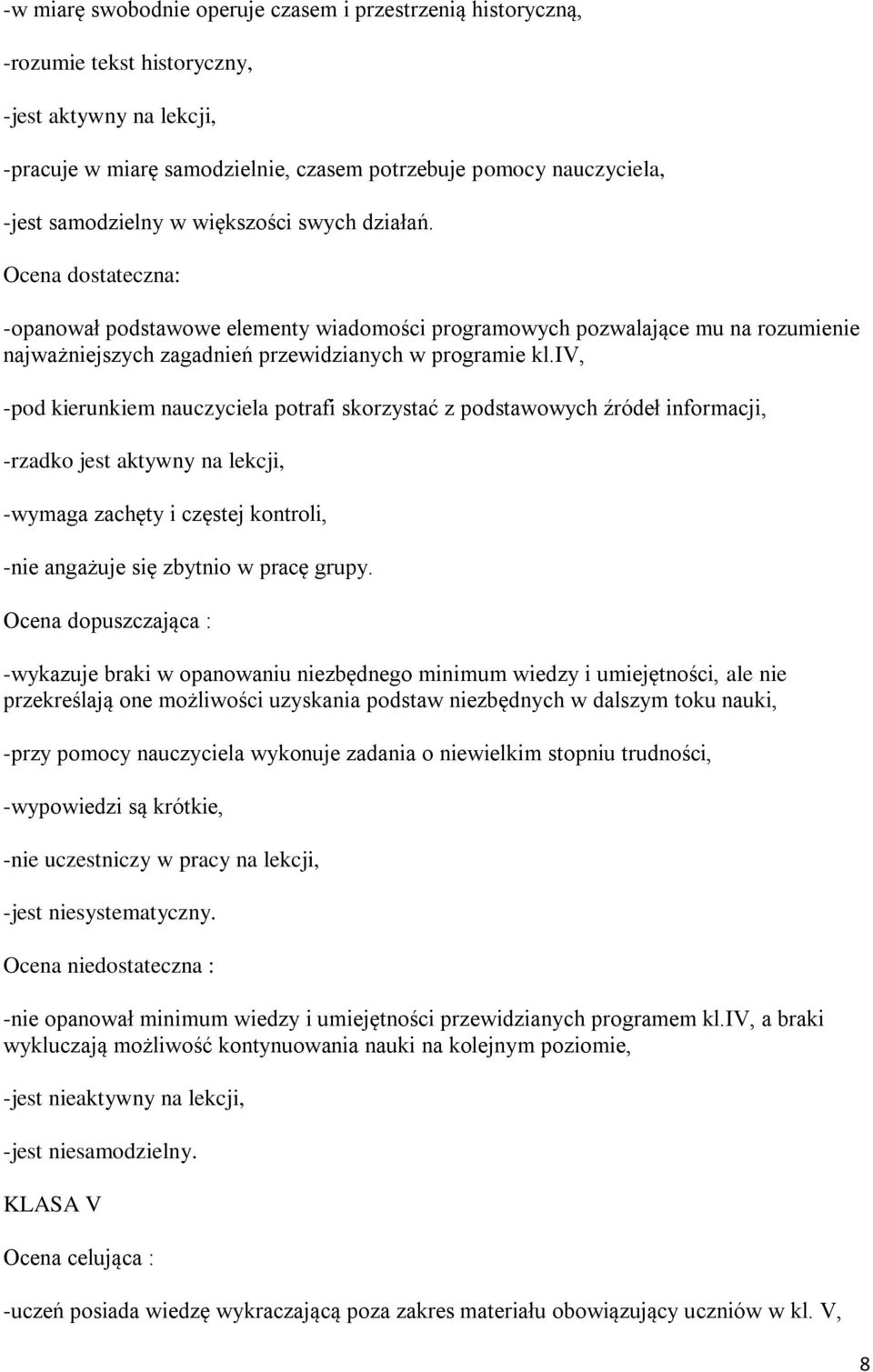 iv, -pod kierunkiem nauczyciela potrafi skorzystać z podstawowych źródeł informacji, -rzadko jest aktywny na lekcji, -wymaga zachęty i częstej kontroli, -nie angażuje się zbytnio w pracę grupy.