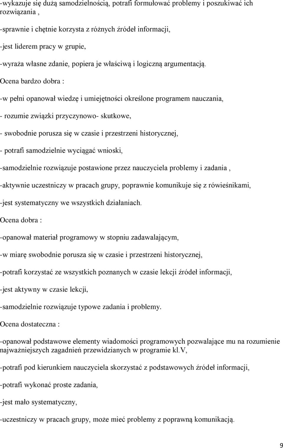 Ocena bardzo dobra : -w pełni opanował wiedzę i umiejętności określone programem nauczania, - rozumie związki przyczynowo- skutkowe, - swobodnie porusza się w czasie i przestrzeni historycznej, -