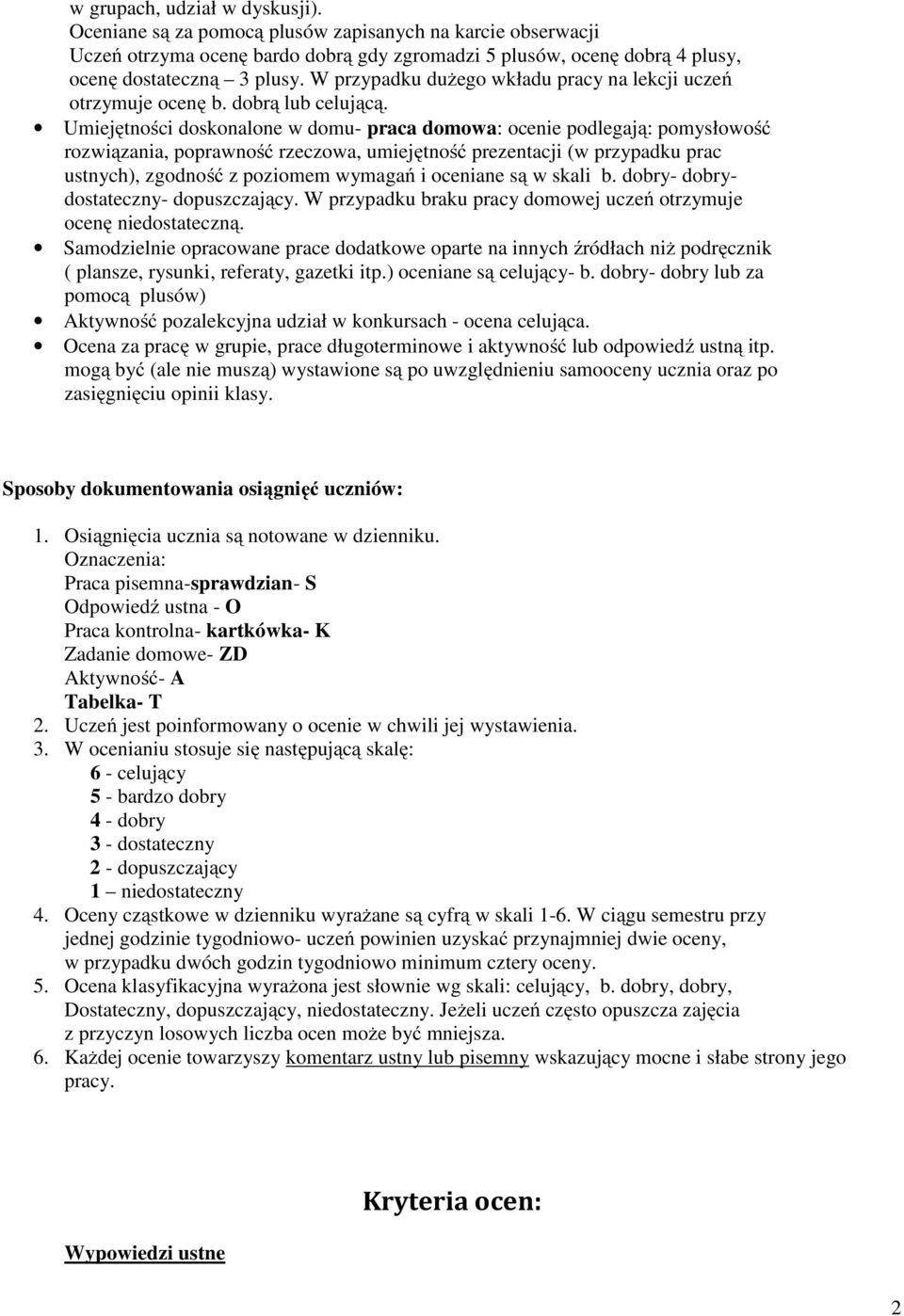 Umiejętnści dsknalne w dmu- praca dmwa: cenie pdlegają: pmysłwść rzwiązania, pprawnść rzeczwa, umiejętnść prezentacji (w przypadku prac ustnych), zgdnść z pzimem wymagań i ceniane są w skali b.