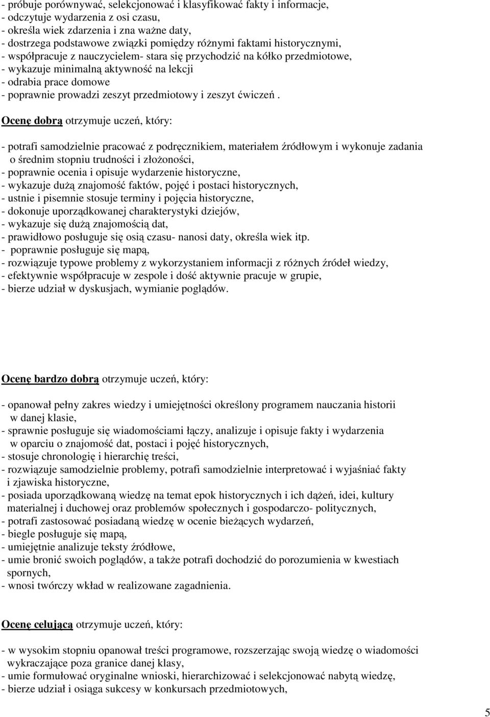 Ocenę dbrą trzymuje uczeń, który: - ptrafi samdzielnie pracwać z pdręcznikiem, materiałem źródłwym i wyknuje zadania średnim stpniu trudnści i złżnści, - pprawnie cenia i pisuje wydarzenie