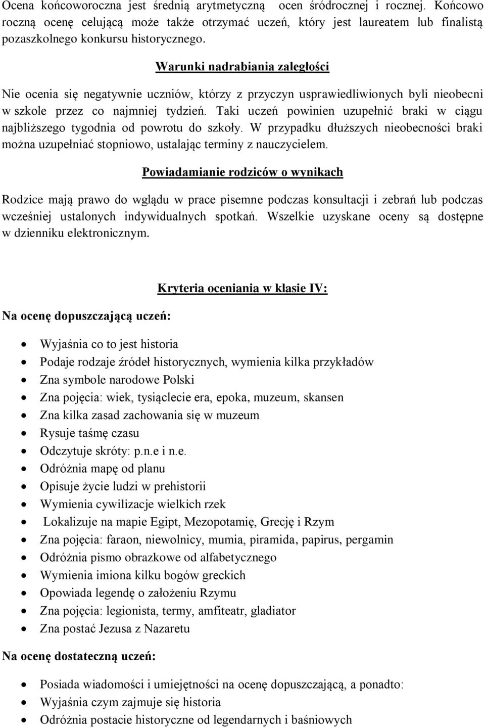 Warunki nadrabiania zaległości Nie ocenia się negatywnie uczniów, którzy z przyczyn usprawiedliwionych byli nieobecni w szkole przez co najmniej tydzień.