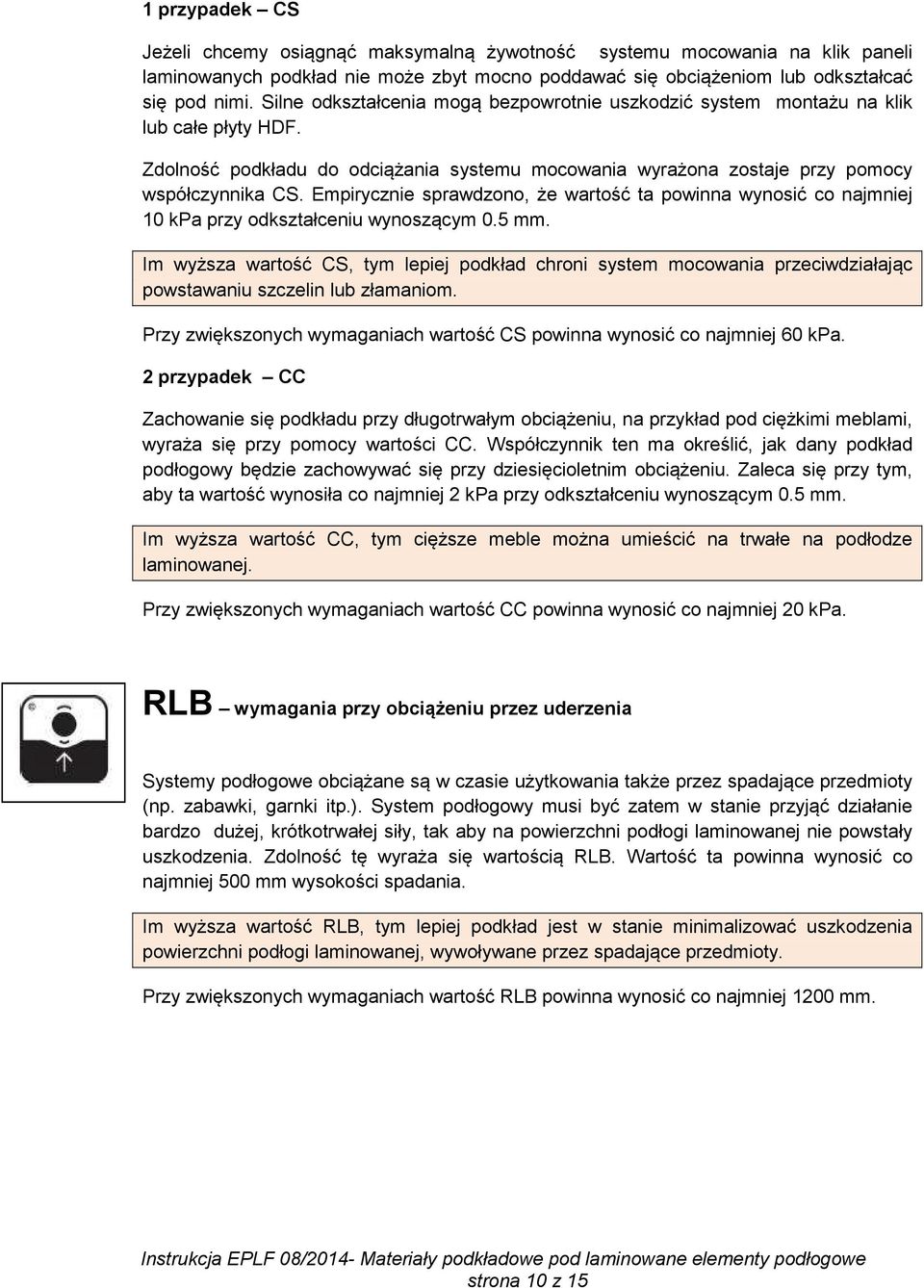Empirycznie sprawdzono, że wartość ta powinna wynosić co najmniej 10 kpa przy odkształceniu wynoszącym 0.5 mm.