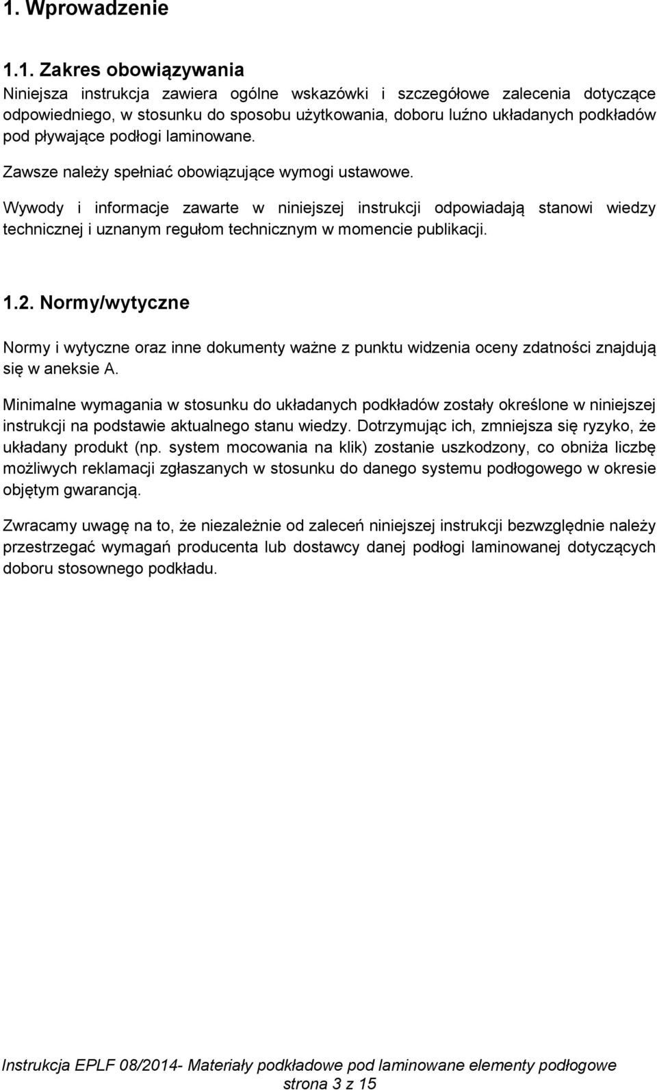 Wywody i informacje zawarte w niniejszej instrukcji odpowiadają stanowi wiedzy technicznej i uznanym regułom technicznym w momencie publikacji. 1.2.