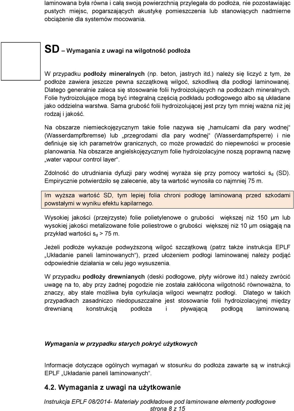 ) należy się liczyć z tym, że podłoże zawiera jeszcze pewna szczątkową wilgoć, szkodliwą dla podłogi laminowanej.