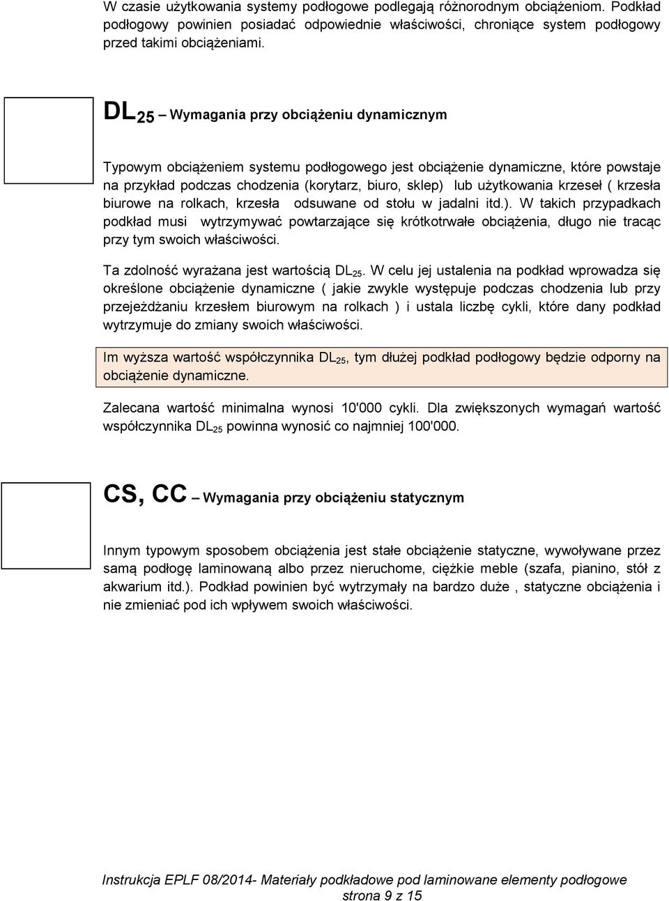 krzeseł ( krzesła biurowe na rolkach, krzesła odsuwane od stołu w jadalni itd.).