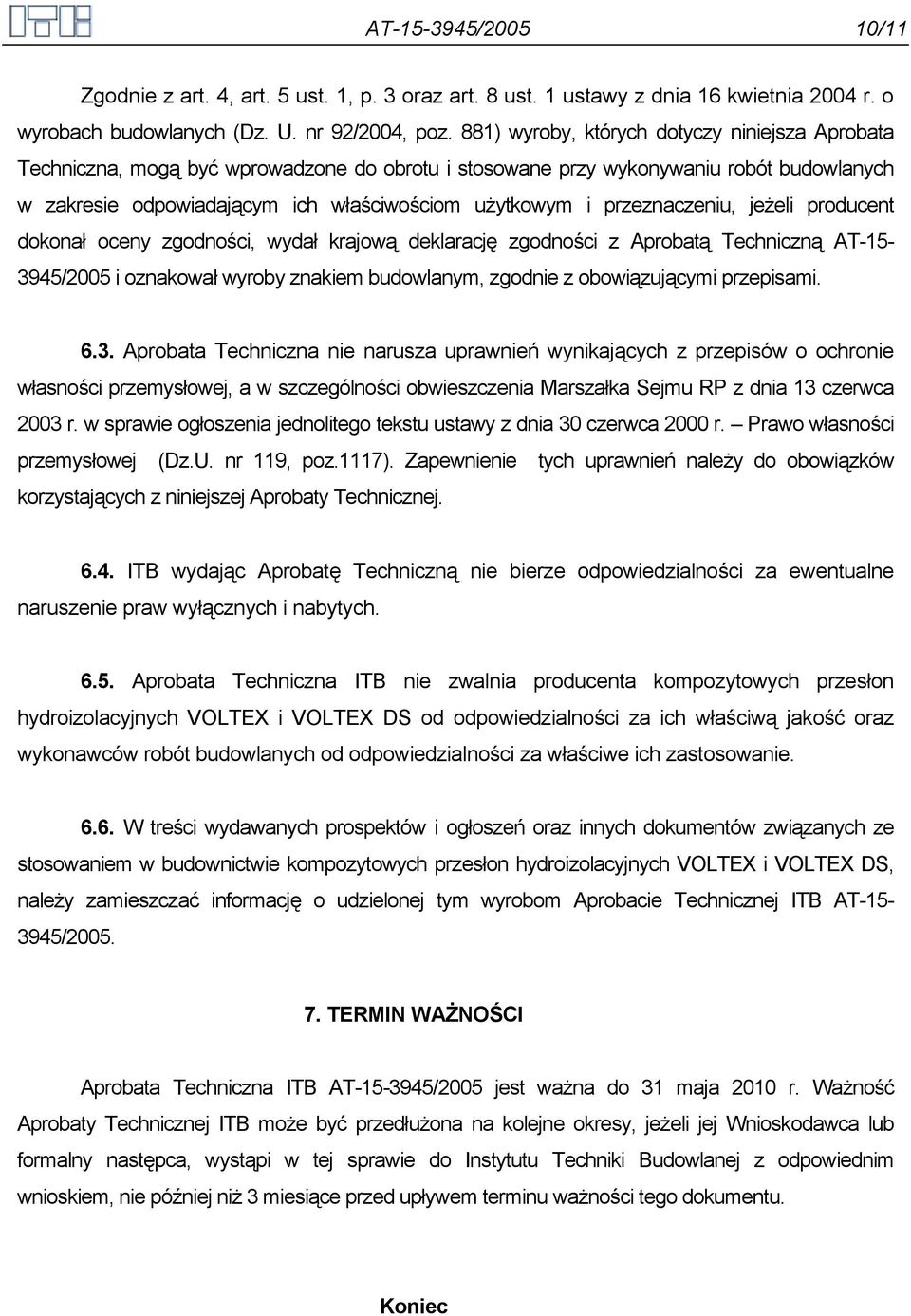 przeznaczeniu, jeżeli producent dokonał oceny zgodności, wydał krajową deklarację zgodności z Aprobatą Techniczną AT-15-3945/2005 i oznakował wyroby znakiem budowlanym, zgodnie z obowiązującymi