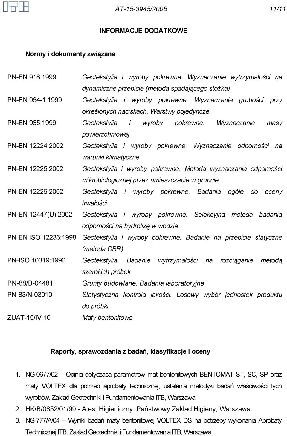 Warstwy pojedyncze PN-EN 965:1999 Geotekstylia i wyroby pokrewne. Wyznaczanie masy powierzchniowej PN-EN 12224:2002 Geotekstylia i wyroby pokrewne.