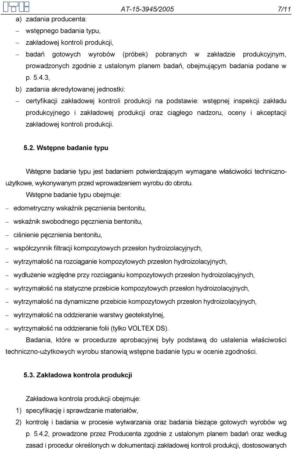 3, b) zadania akredytowanej jednostki: certyfikacji zakładowej kontroli produkcji na podstawie: wstępnej inspekcji zakładu produkcyjnego i zakładowej produkcji oraz ciągłego nadzoru, oceny i