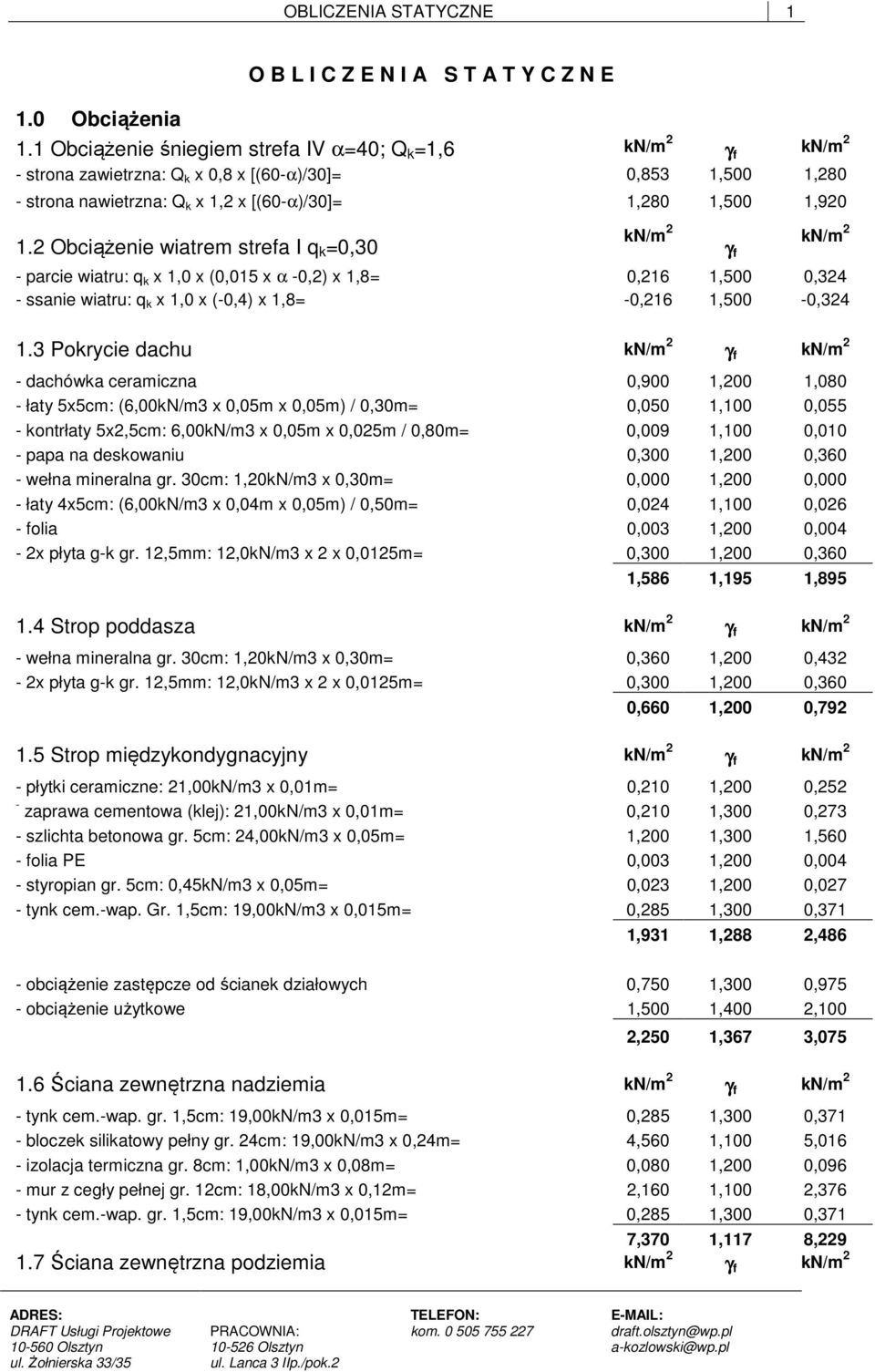 2 Obciążenie wiatrem strefa I q k =0,30 kn/m 2 γ f kn/m 2 - parcie wiatru: q k x 1,0 x (0,015 x α -0,2) x 1,8= 0,216 1,500 0,324 - ssanie wiatru: q k x 1,0 x (-0,4) x 1,8= -0,216 1,500-0,324 1.