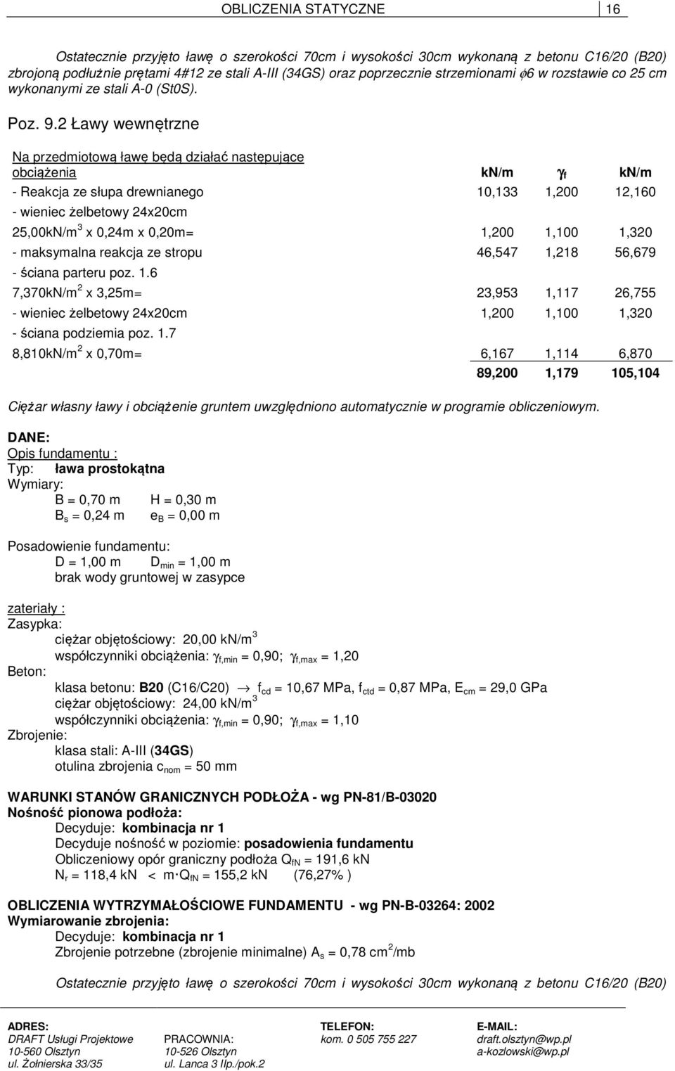 2 Ławy wewnętrzne Na przedmiotową ławę będą działać następujące obciążenia kn/m γ f kn/m - Reakcja ze słupa drewnianego 10,133 1,200 12,160 - wieniec żelbetowy 24x20cm 25,00kN/m 3 x 0,24m x 0,20m=