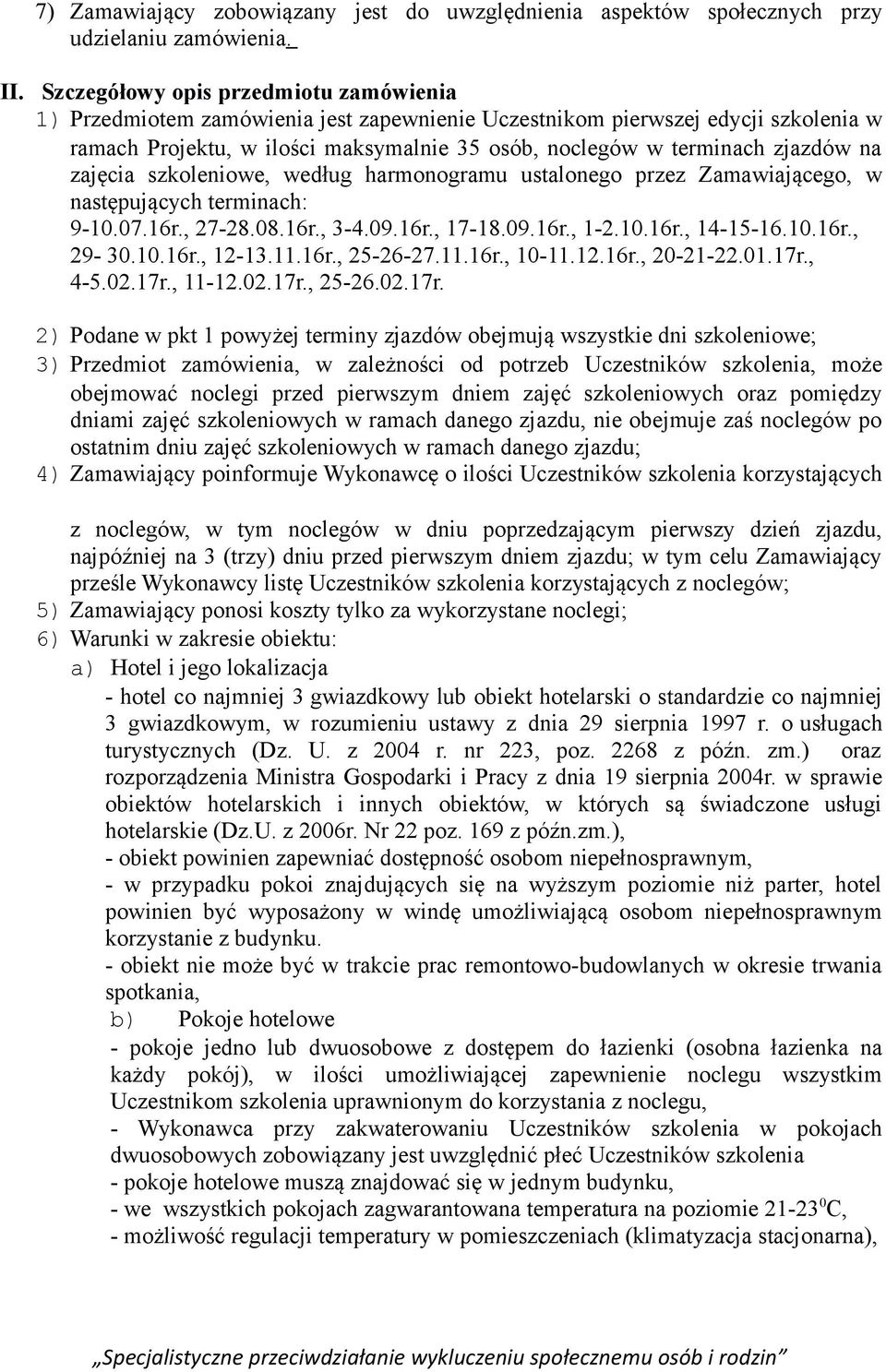 na zajęcia szkoleniowe, według harmonogramu ustalonego przez Zamawiającego, w następujących terminach: 9-10.07.16r., 27-28.08.16r., 3-4.09.16r., 17-18.09.16r., 1-2.10.16r., 14-15-16.10.16r., 29-30.10.16r., 12-13.
