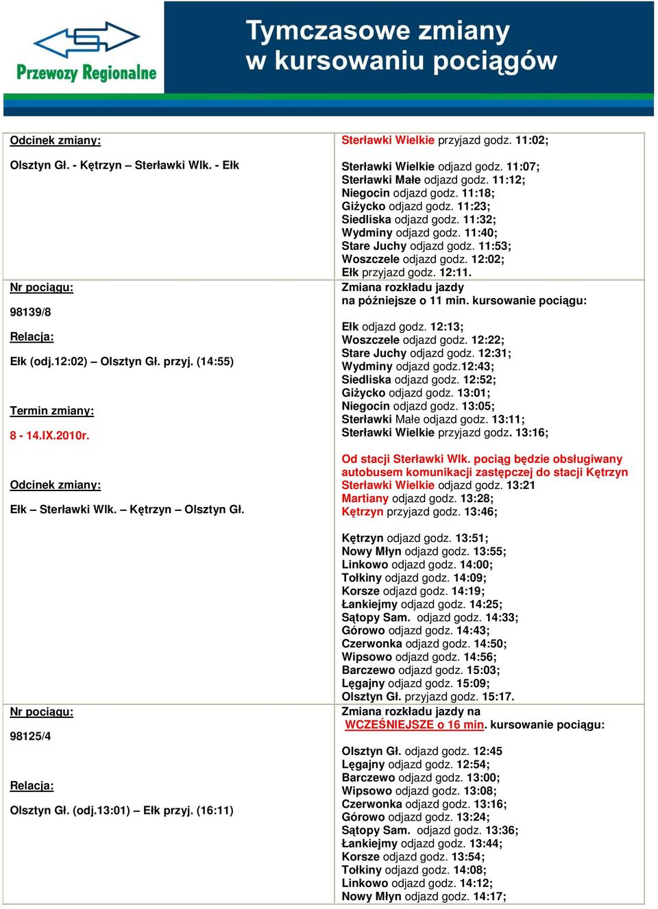 11:32; Wydminy odjazd godz. 11:40; Stare Juchy odjazd godz. 11:53; Woszczele odjazd godz. 12:02; Ełk przyjazd godz. 12:11. na późniejsze o 11 min. kursowanie pociągu: Ełk odjazd godz.