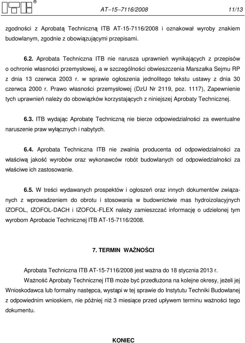 1117), Zapewnienie tych uprawnień naleŝy do obowiązków korzystających z niniejszej Aprobaty Technicznej. 6.3.