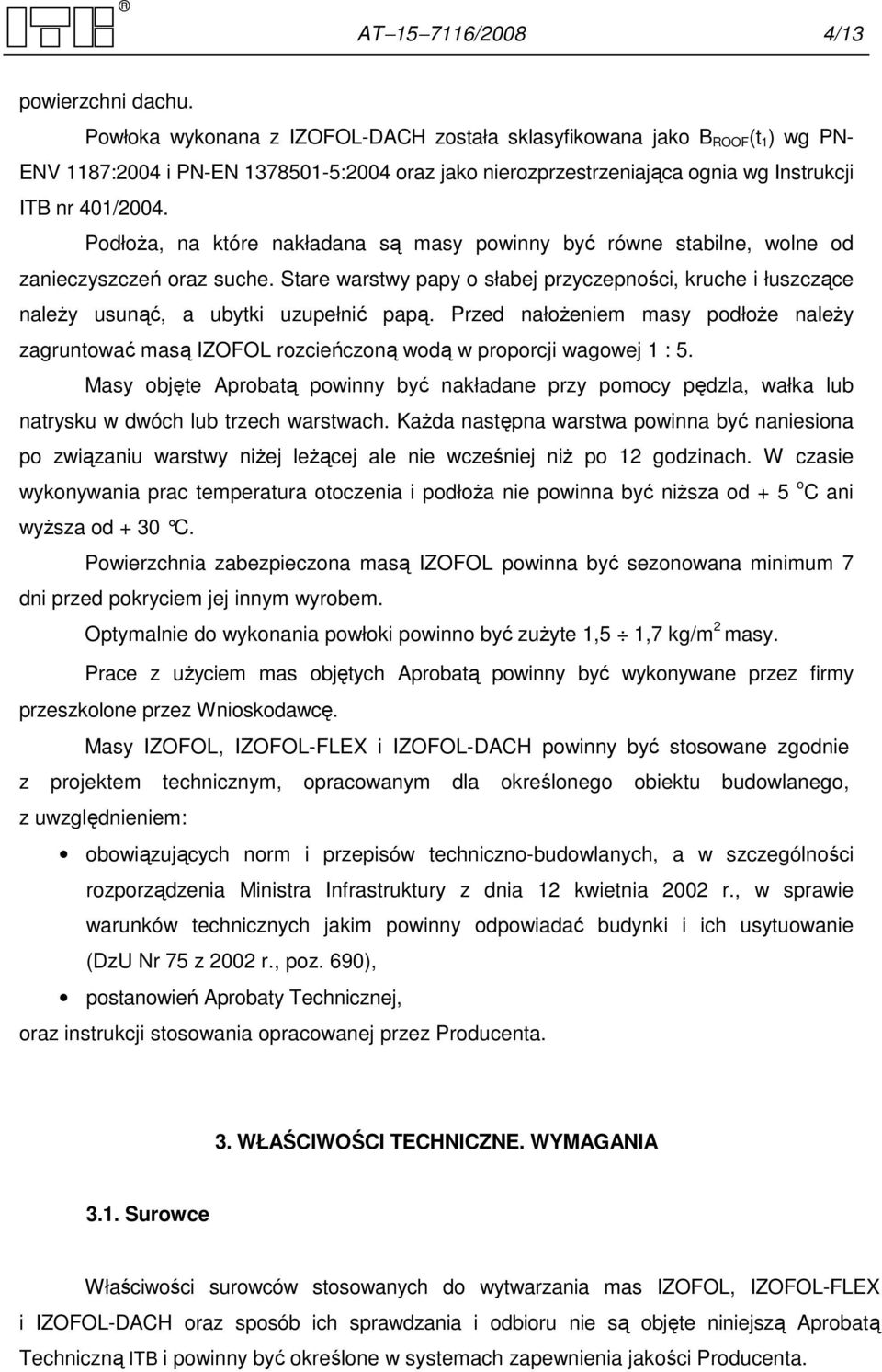 PodłoŜa, na które nakładana są masy powinny być równe stabilne, wolne od zanieczyszczeń oraz suche.