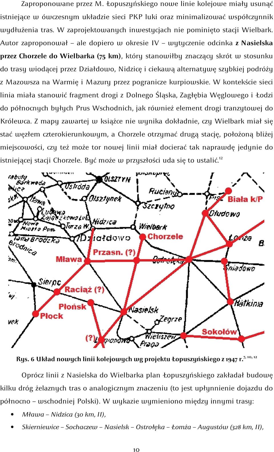 Autor zaproponował ale dopiero w okresie IV wytyczenie odcinka z Nasielska przez Chorzele do Wielbarka (75 km), który stanowiłby znaczący skrót w stosunku do trasy wiodącej przez Działdowo, Nidzicę i