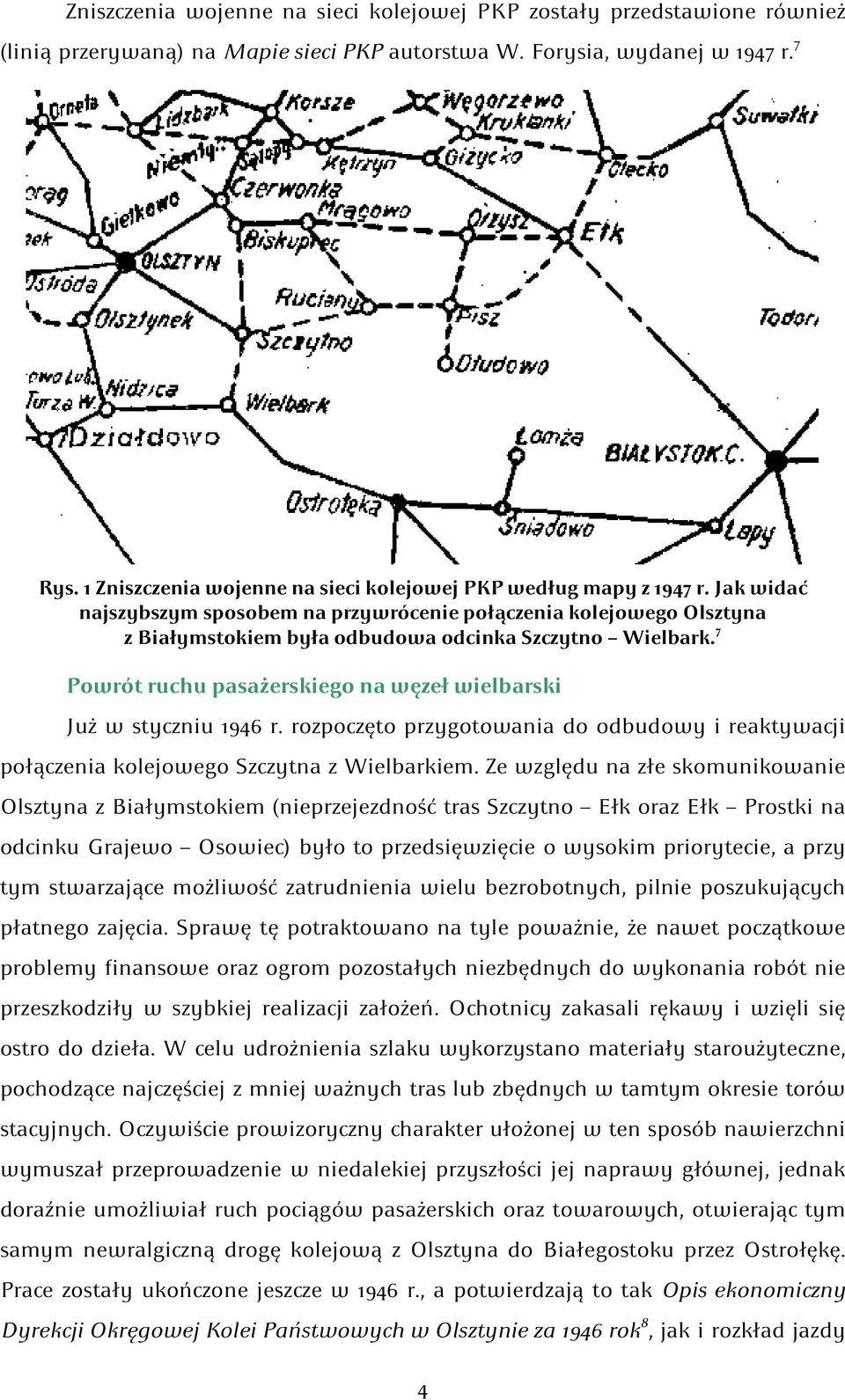 Jak widać najszybszym sposobem na przywrócenie połączenia kolejowego Olsztyna z Białymstokiem była odbudowa odcinka Szczytno Wielbark.