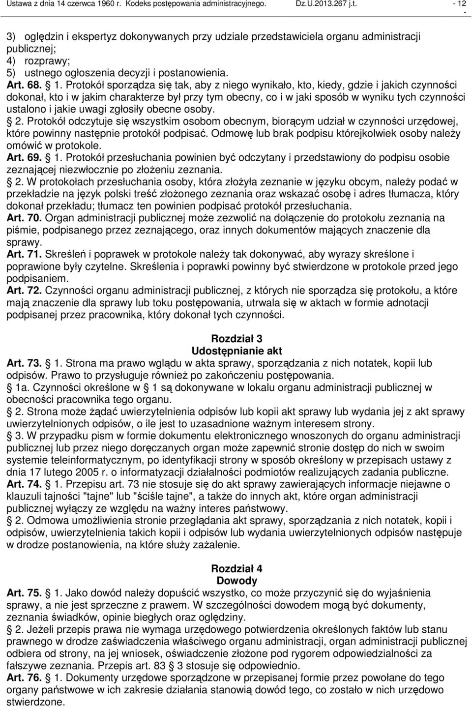 Protokół sporządza się tak, aby z niego wynikało, kto, kiedy, gdzie i jakich czynności dokonał, kto i w jakim charakterze był przy tym obecny, co i w jaki sposób w wyniku tych czynności ustalono i