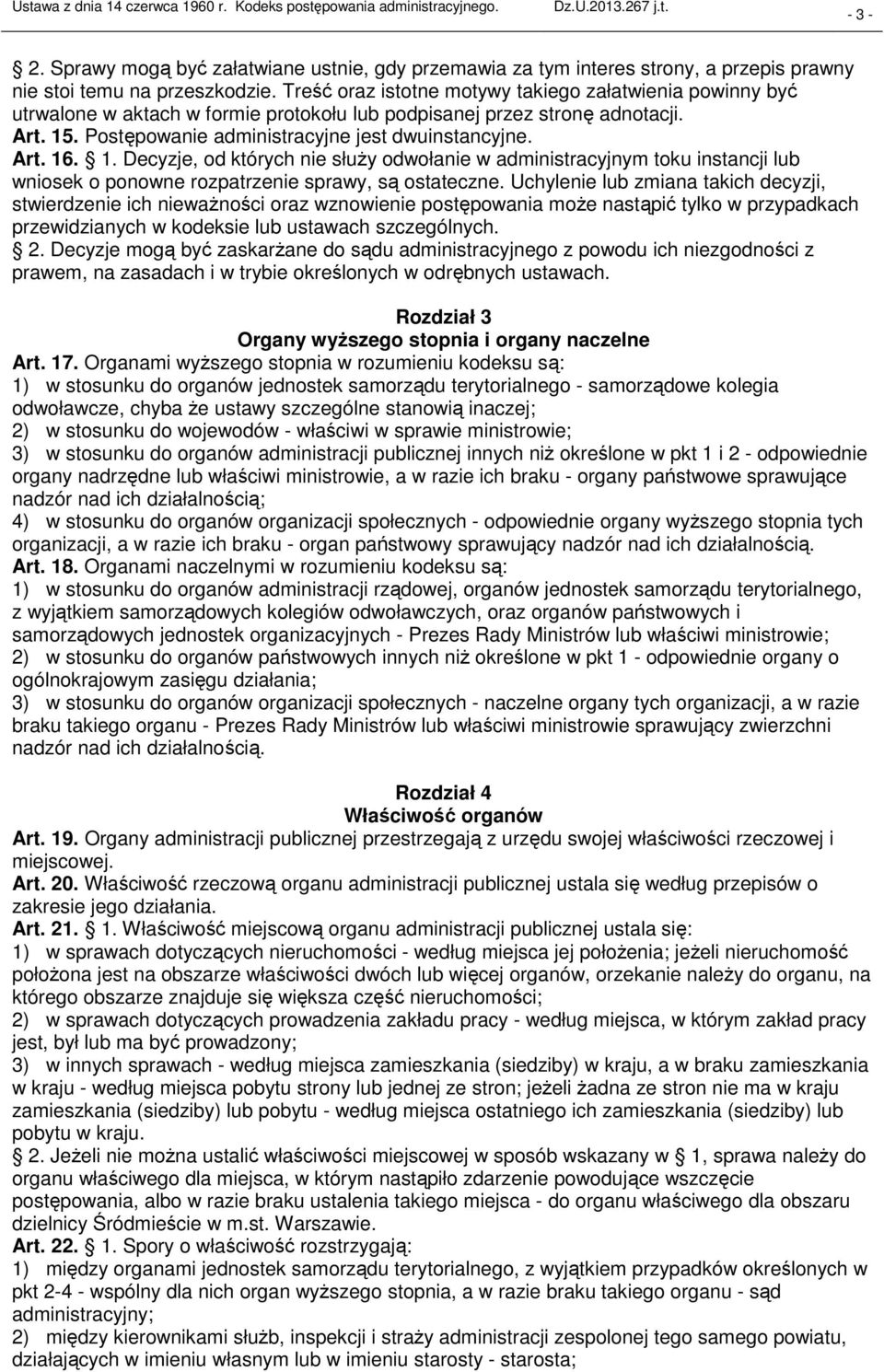 Treść oraz istotne motywy takiego załatwienia powinny być utrwalone w aktach w formie protokołu lub podpisanej przez stronę adnotacji. Art. 15. Postępowanie administracyjne jest dwuinstancyjne. Art. 16.