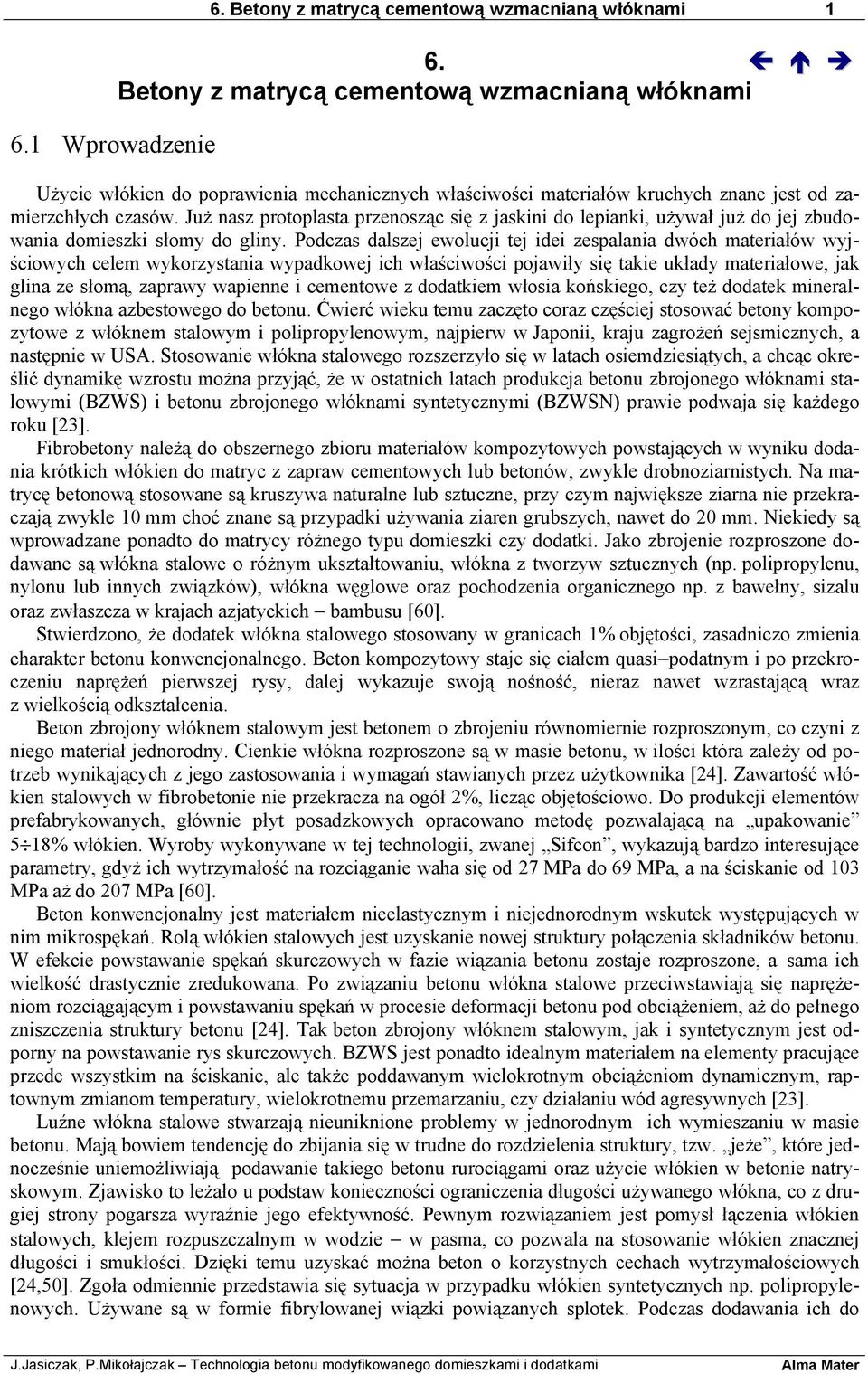 Już nasz protoplasta przenosząc się z jaskini do lepianki, używał już do jej zbudowania domieszki słomy do gliny.