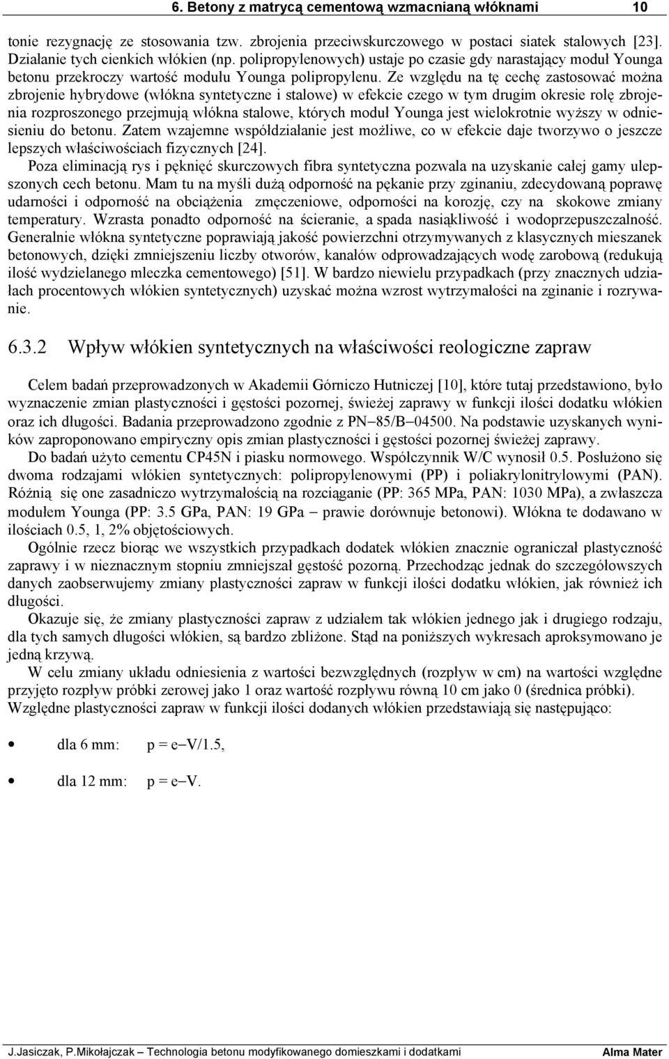 Ze względu na tę cechę zastosować można zbrojenie hybrydowe (włókna syntetyczne i stalowe) w efekcie czego w tym drugim okresie rolę zbrojenia rozproszonego przejmują włókna stalowe, których moduł