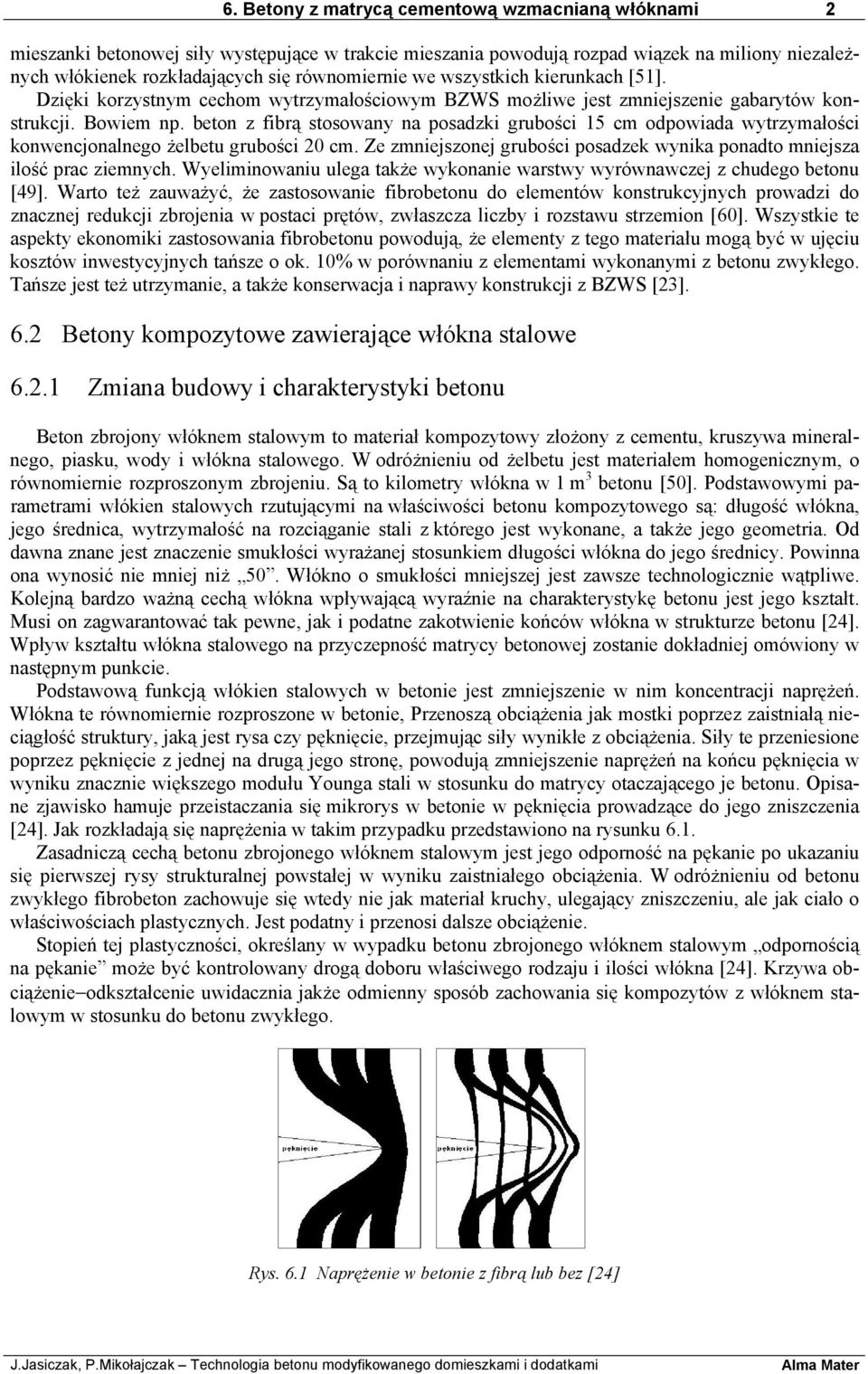beton z fibrą stosowany na posadzki grubości 15 cm odpowiada wytrzymałości konwencjonalnego żelbetu grubości 20 cm. Ze zmniejszonej grubości posadzek wynika ponadto mniejsza ilość prac ziemnych.