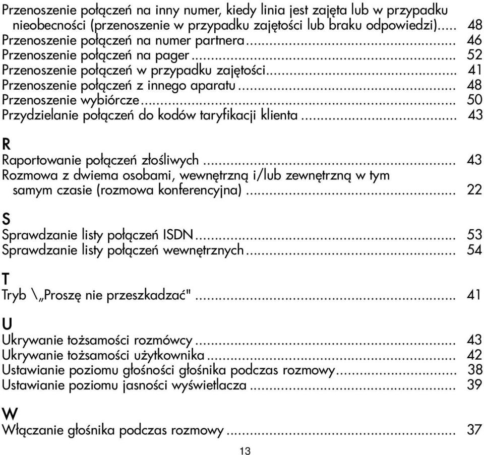 .. 50 Przydzielanie po³¹czeñ do kodów taryfikacji klienta... 43 R Raportowanie po³¹czeñ z³oœliwych... 43 Rozmowa z dwiema osobami, wewnêtrzn¹ i/lub zewnêtrzn¹ w tym samym czasie (rozmowa konferencyjna).
