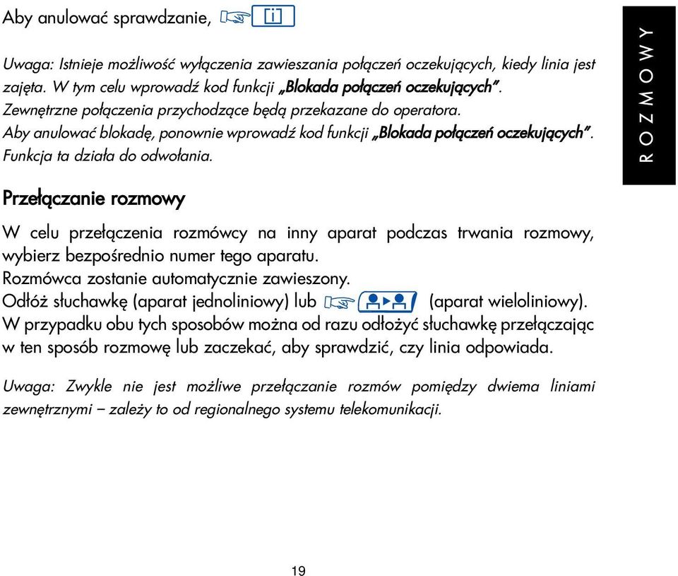 R O Z M O W Y Prze³¹czanie rozmowy W celu prze³¹czenia rozmówcy na inny aparat podczas trwania rozmowy, wybierz bezpoœrednio numer tego aparatu. Rozmówca zostanie automatycznie zawieszony.