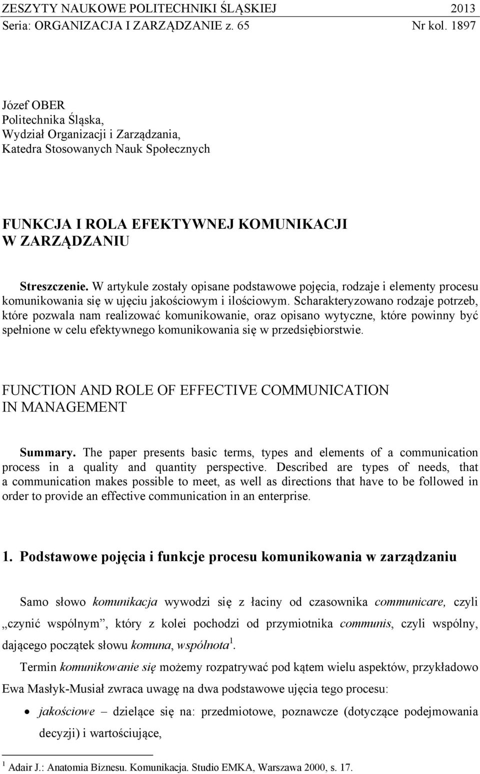 W artykule zostały opisane podstawowe pojęcia, rodzaje i elementy procesu komunikowania się w ujęciu jakościowym i ilościowym.