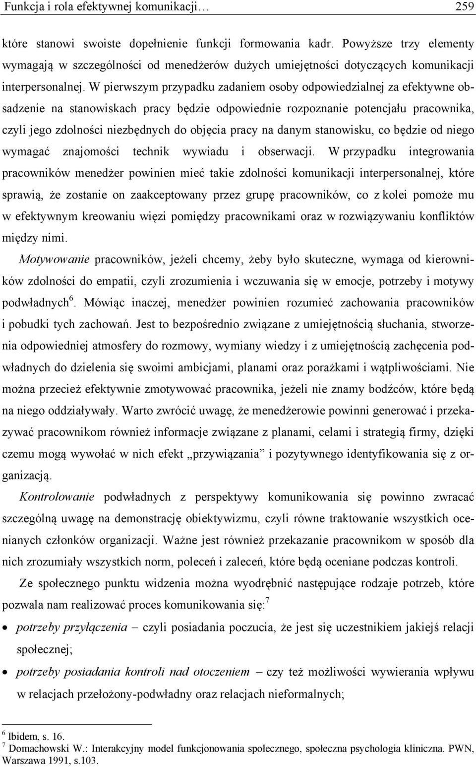 W pierwszym przypadku zadaniem osoby odpowiedzialnej za efektywne obsadzenie na stanowiskach pracy będzie odpowiednie rozpoznanie potencjału pracownika, czyli jego zdolności niezbędnych do objęcia