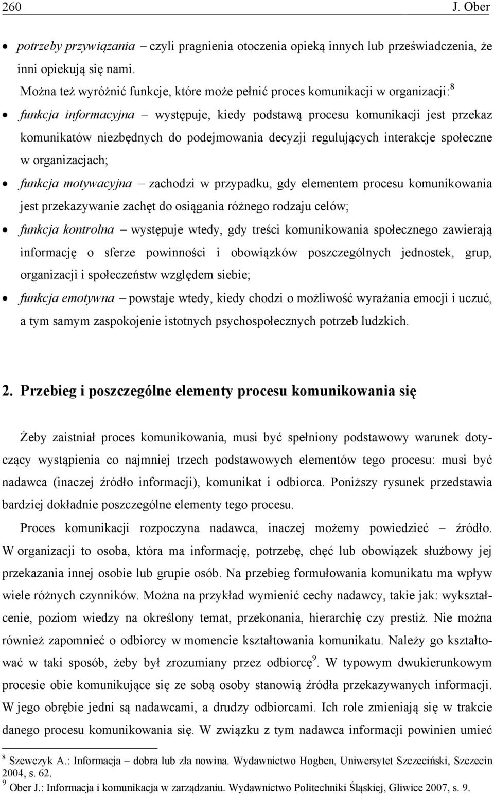 podejmowania decyzji regulujących interakcje społeczne w organizacjach; funkcja motywacyjna zachodzi w przypadku, gdy elementem procesu komunikowania jest przekazywanie zachęt do osiągania różnego