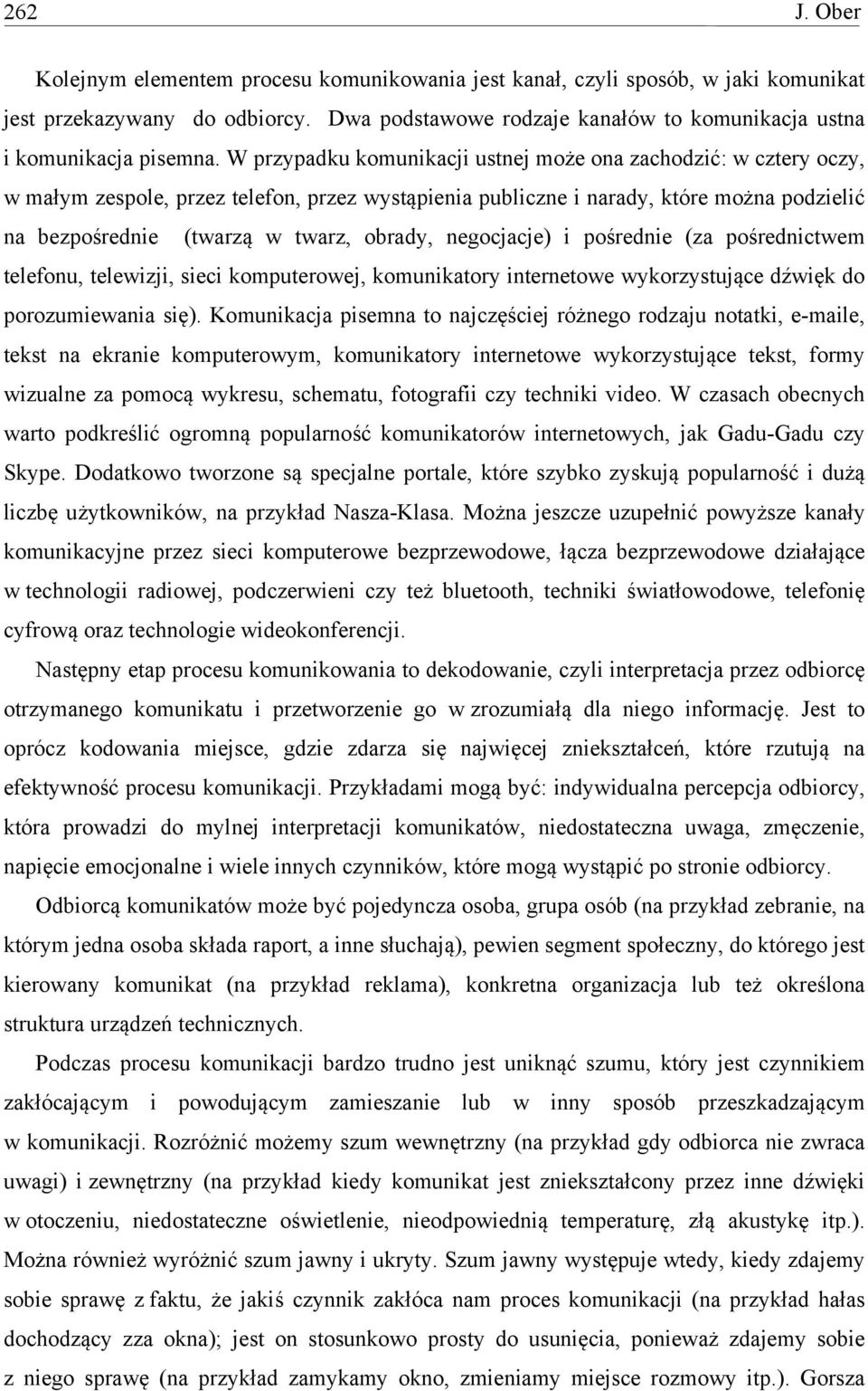 W przypadku komunikacji ustnej może ona zachodzić: w cztery oczy, w małym zespole, przez telefon, przez wystąpienia publiczne i narady, które można podzielić na bezpośrednie (twarzą w twarz, obrady,