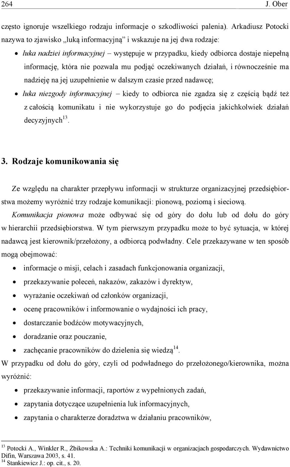 mu podjąć oczekiwanych działań, i równocześnie ma nadzieję na jej uzupełnienie w dalszym czasie przed nadawcę; luka niezgody informacyjnej kiedy to odbiorca nie zgadza się z częścią bądź też z