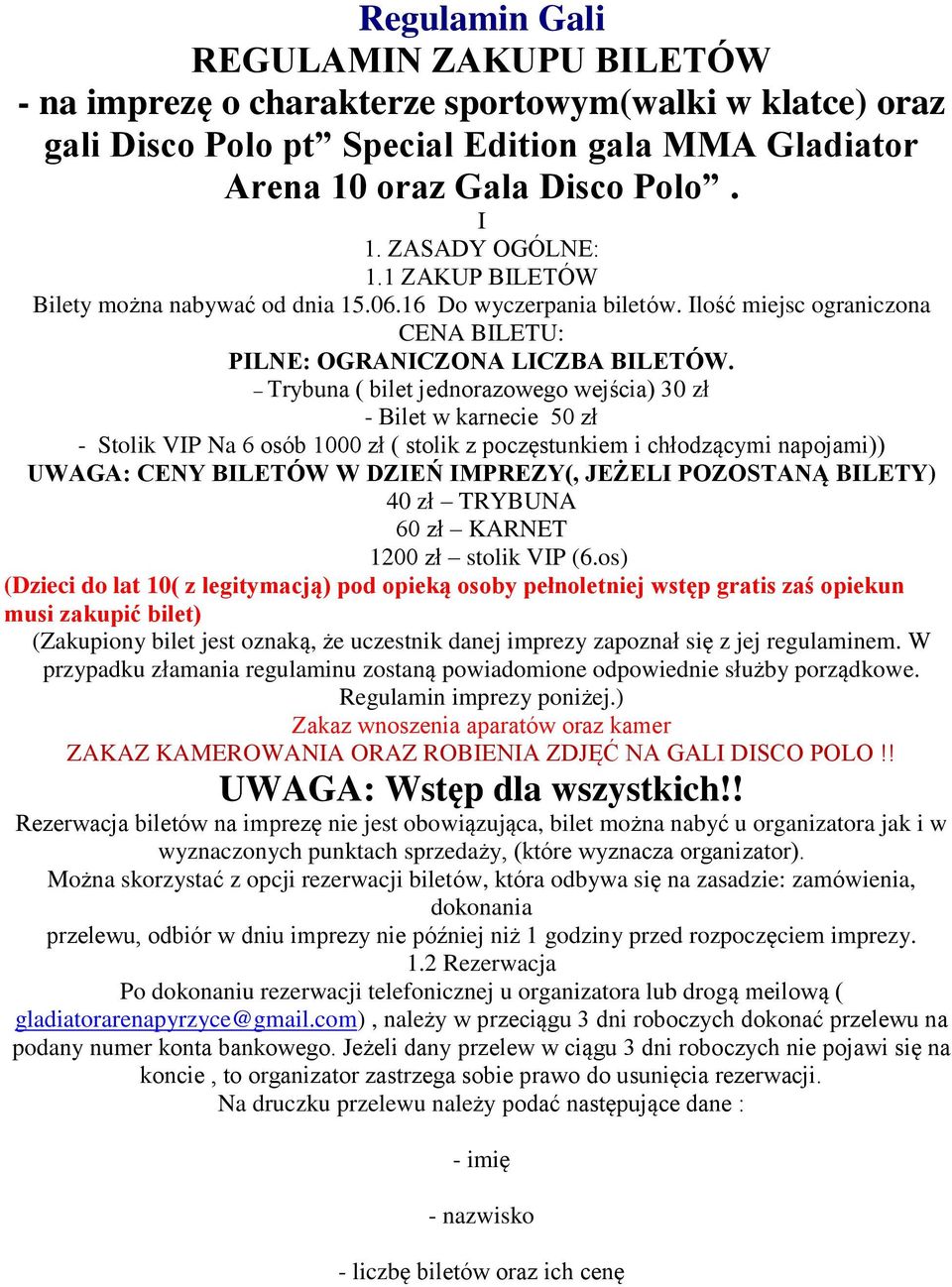 Trybuna ( bilet jednorazowego wejścia) 30 zł - Bilet w karnecie 50 zł - Stolik VIP Na 6 osób 1000 zł ( stolik z poczęstunkiem i chłodzącymi napojami)) UWAGA: CENY BILETÓW W DZIEŃ IMPREZY(, JEŻELI