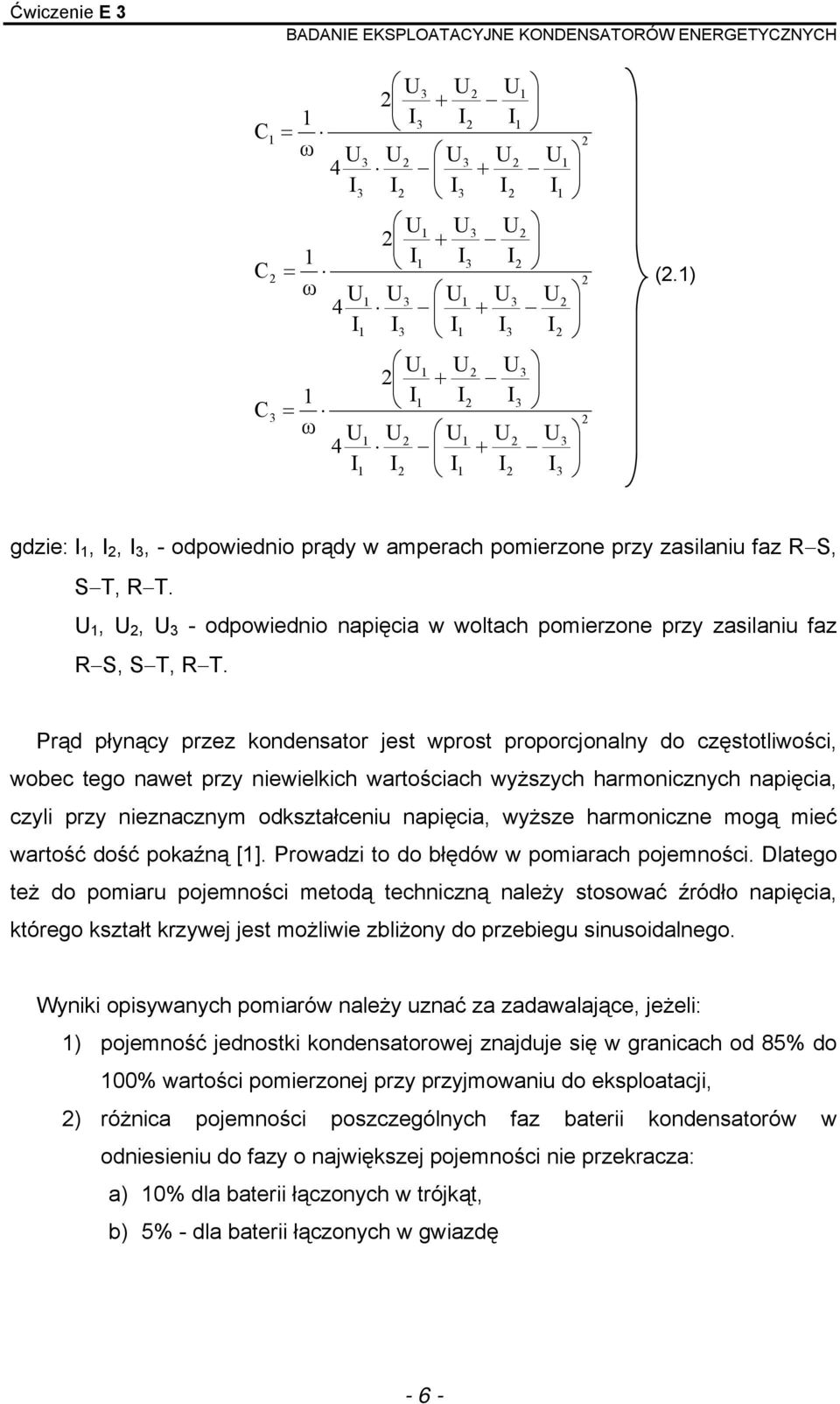 Prąd płynący przez kondensator jest wprost proporcjonalny do częstotliwości, wobec tego nawet przy niewielkich wartościach wyższych harmonicznych napięcia, czyli przy nieznacznym odkształceniu