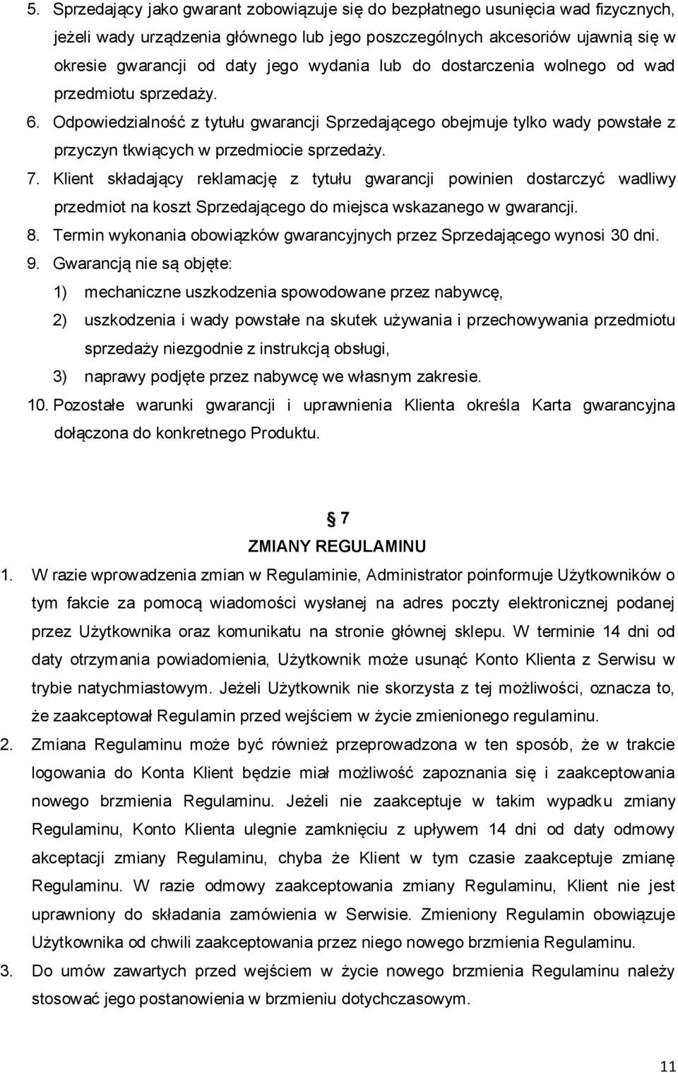 Klient składający reklamację z tytułu gwarancji powinien dostarczyć wadliwy przedmiot na koszt Sprzedającego do miejsca wskazanego w gwarancji. 8.