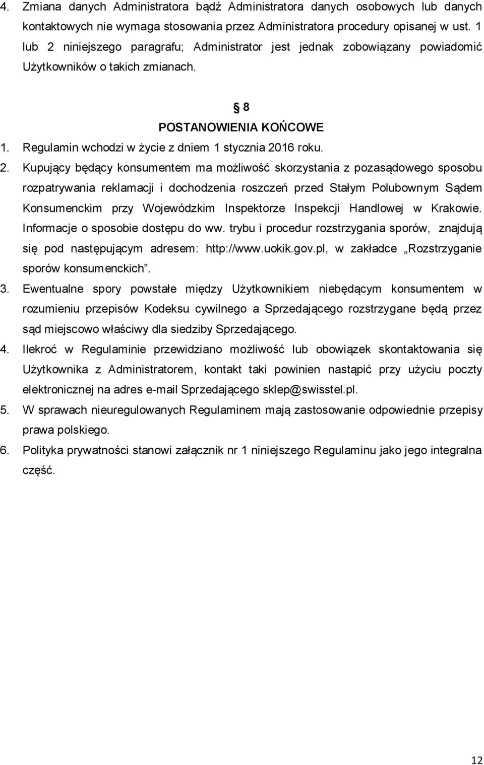 niniejszego paragrafu; Administrator jest jednak zobowiązany powiadomić Użytkowników o takich zmianach. 8 POSTANOWIENIA KOŃCOWE 1. Regulamin wchodzi w życie z dniem 1 stycznia 20