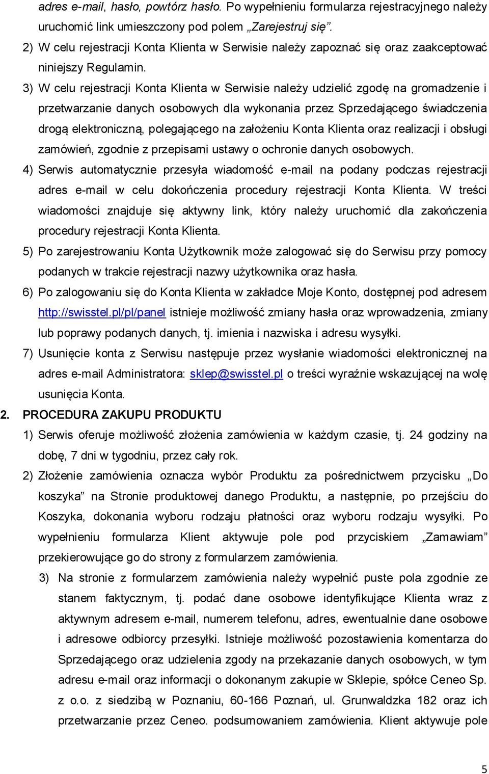 3) W celu rejestracji Konta Klienta w Serwisie należy udzielić zgodę na gromadzenie i przetwarzanie danych osobowych dla wykonania przez Sprzedającego świadczenia drogą elektroniczną, polegającego na