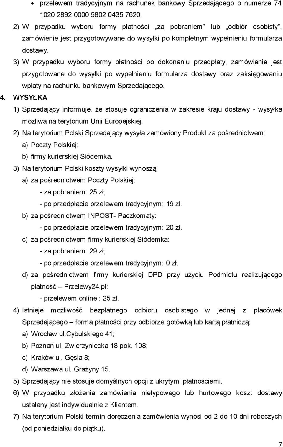 3) W przypadku wyboru formy płatności po dokonaniu przedpłaty, zamówienie jest przygotowane do wysyłki po wypełnieniu formularza dostawy oraz zaksięgowaniu wpłaty na rachunku bankowym Sprzedającego.