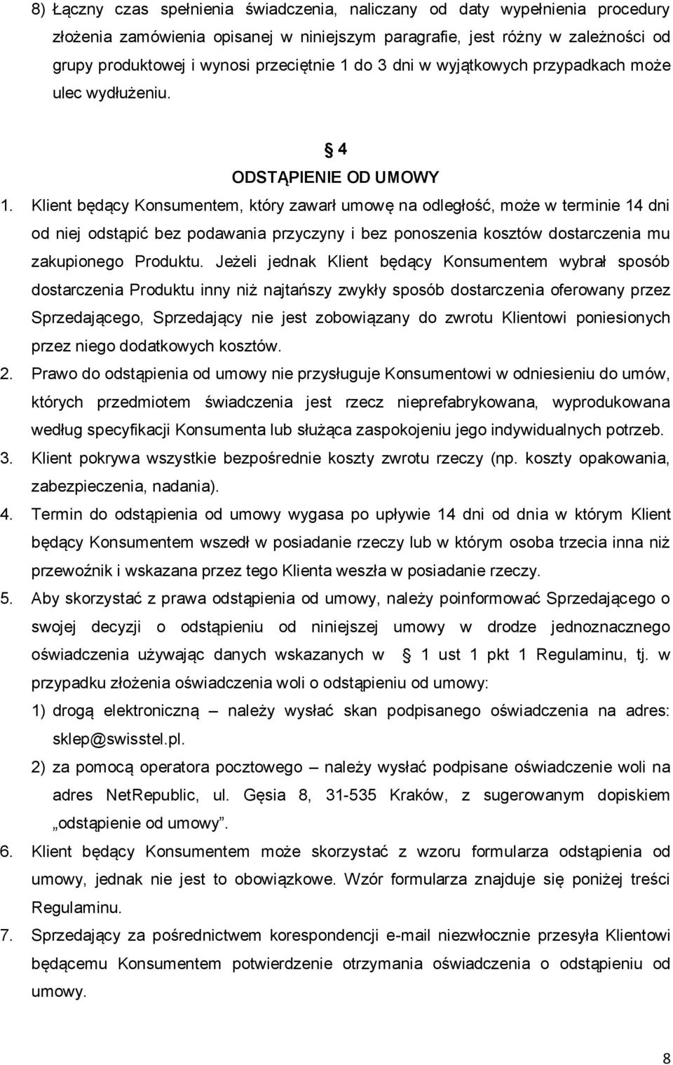 Klient będący Konsumentem, który zawarł umowę na odległość, może w terminie 14 dni od niej odstąpić bez podawania przyczyny i bez ponoszenia kosztów dostarczenia mu zakupionego Produktu.