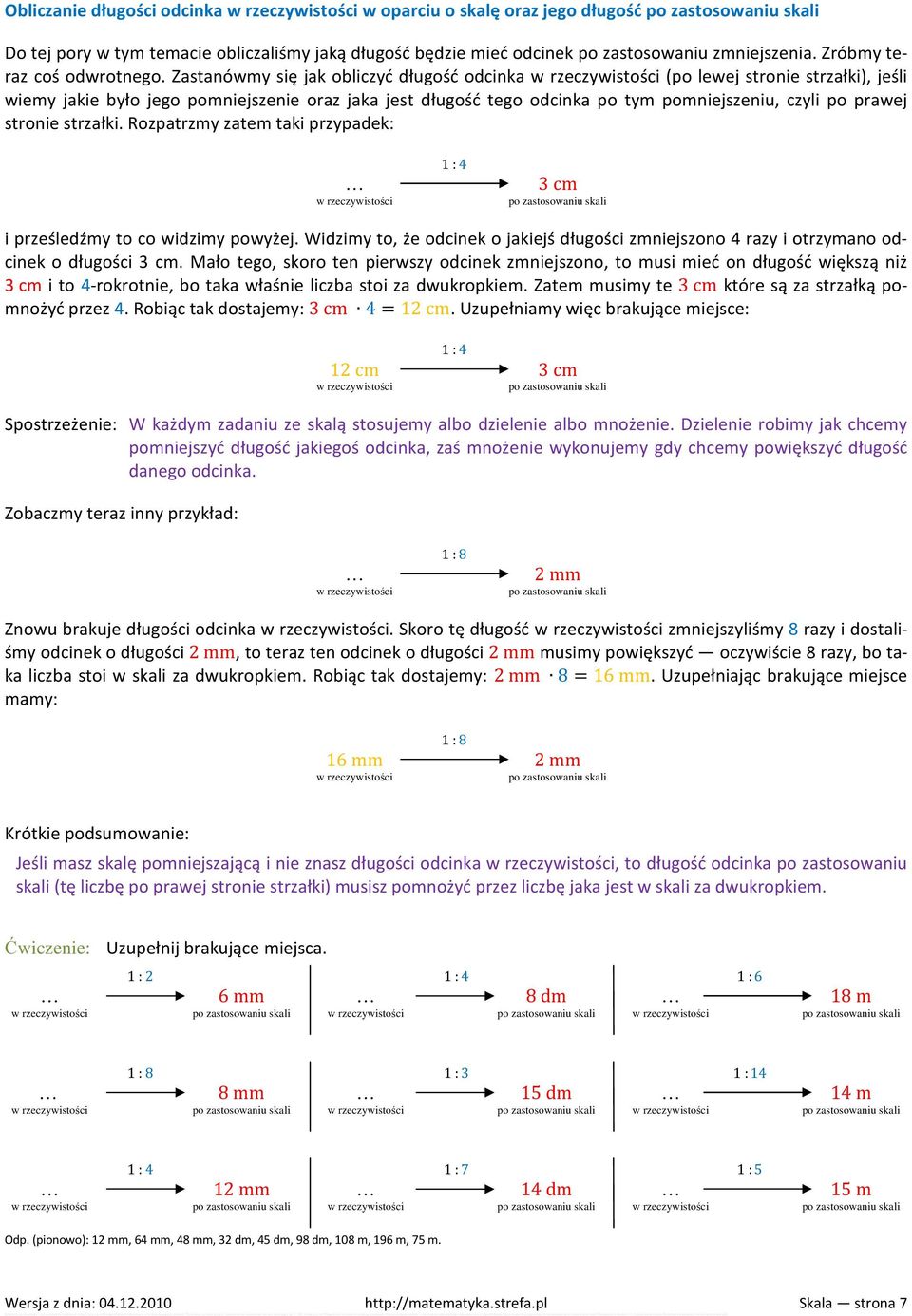 strzałki. Rozpatrzmy zatem taki przypadek: 1 : 4 3 cm i prześledźmy to co widzimy powyżej. Widzimy to, że odcinek o jakiejś długości zmniejszono 4 razy i otrzymano odcinek o długości 3 cm.