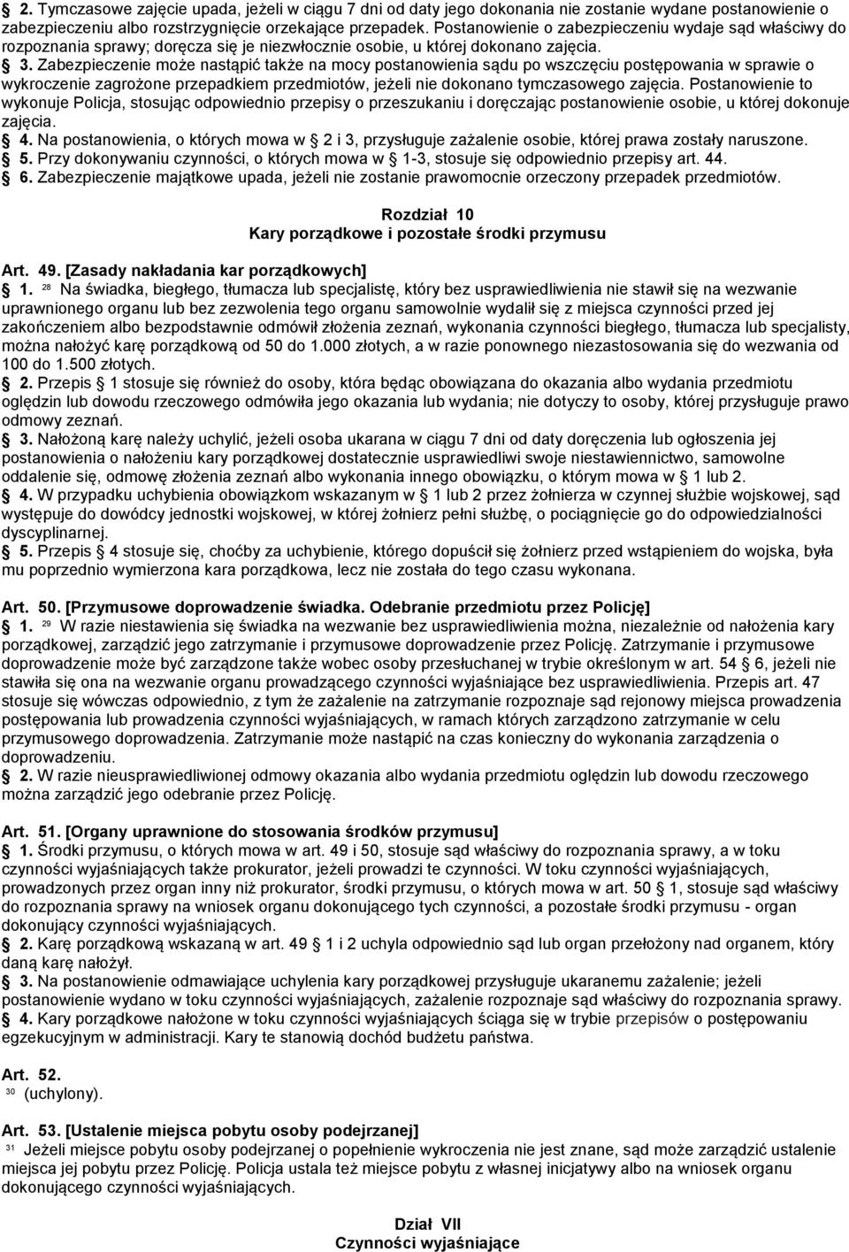 Zabezpieczenie może nastąpić także na mocy postanowienia sądu po wszczęciu postępowania w sprawie o wykroczenie zagrożone przepadkiem przedmiotów, jeżeli nie dokonano tymczasowego zajęcia.