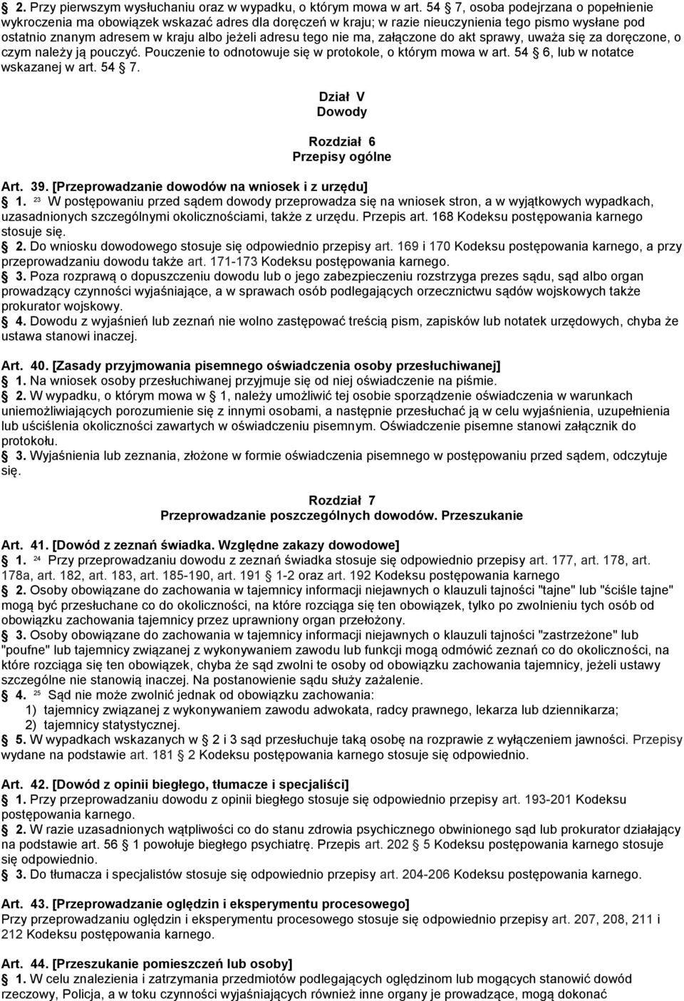 nie ma, załączone do akt sprawy, uważa się za doręczone, o czym należy ją pouczyć. Pouczenie to odnotowuje się w protokole, o którym mowa w art. 54 6, lub w notatce wskazanej w art. 54 7.