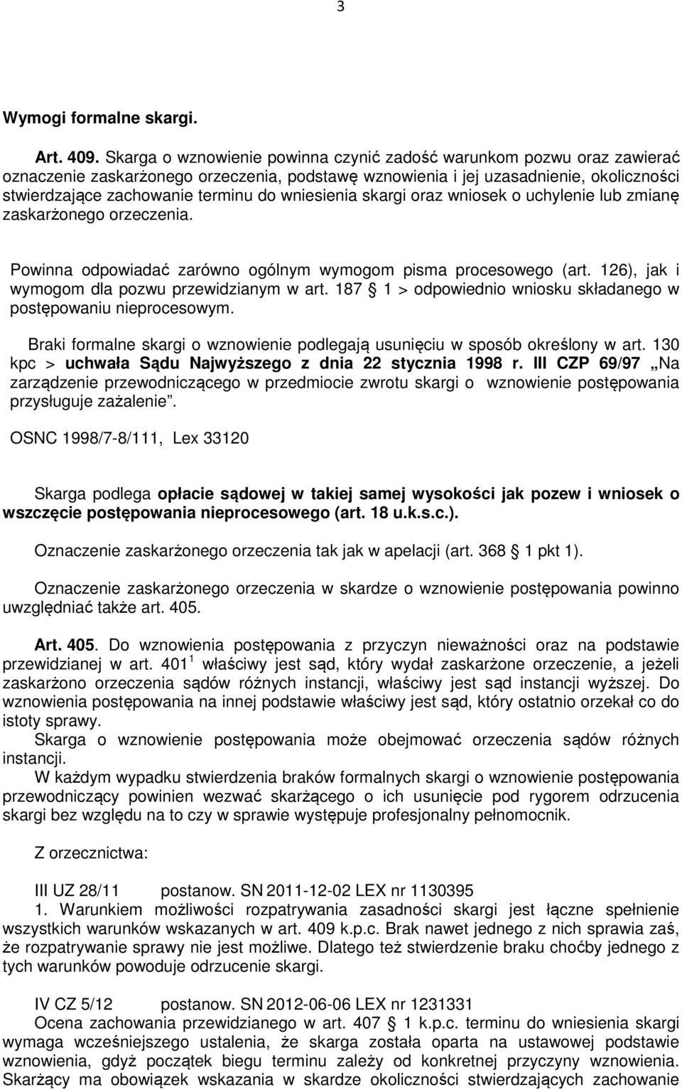 wniesienia skargi oraz wniosek o uchylenie lub zmianę zaskarżonego orzeczenia. Powinna odpowiadać zarówno ogólnym wymogom pisma procesowego (art. 126), jak i wymogom dla pozwu przewidzianym w art.