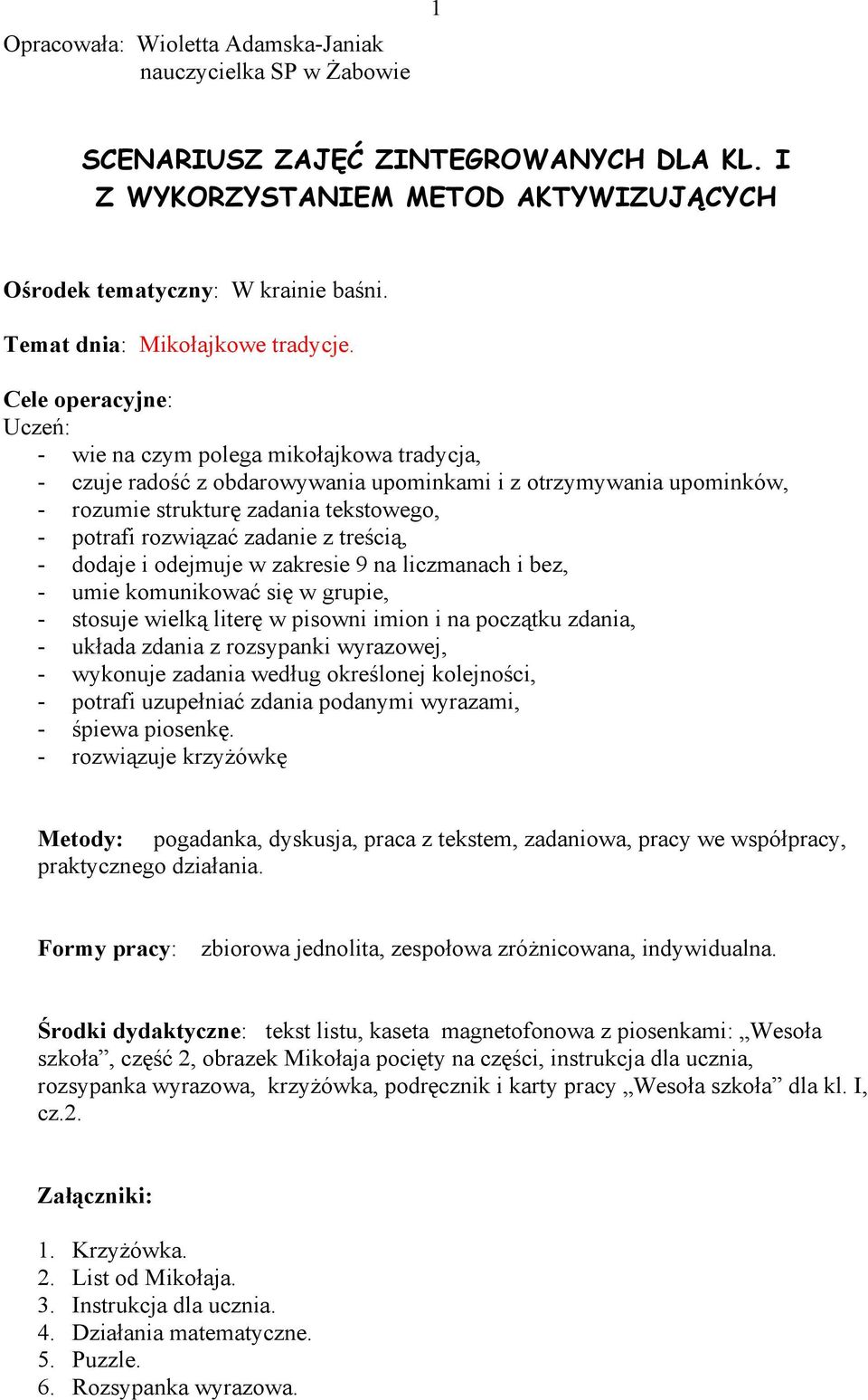 Cele operacyjne: Uczeń: - wie na czym polega mikołajkowa tradycja, - czuje radość z obdarowywania upominkami i z otrzymywania upominków, - rozumie strukturę zadania tekstowego, - potrafi rozwiązać