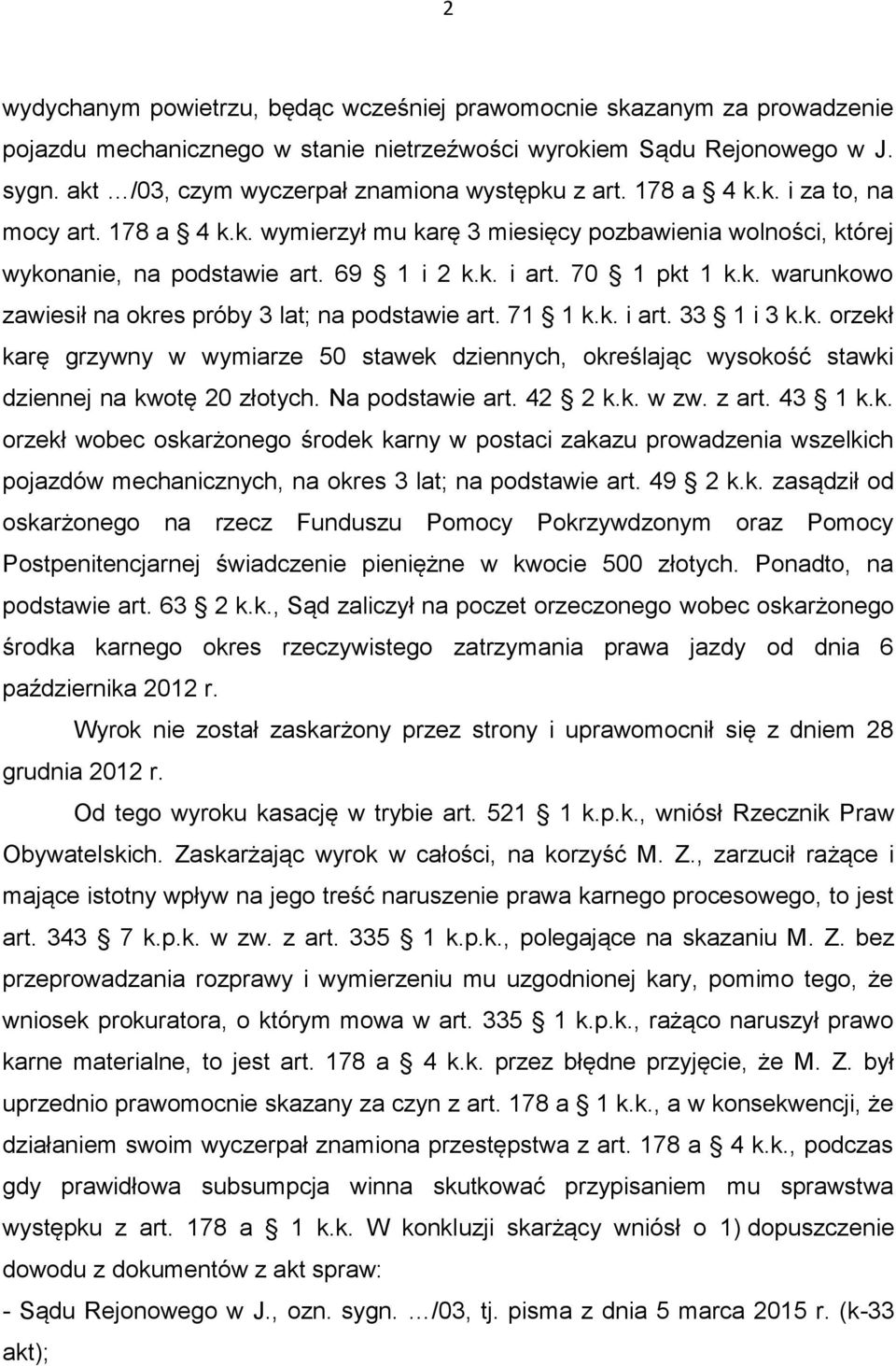 70 1 pkt 1 k.k. warunkowo zawiesił na okres próby 3 lat; na podstawie art. 71 1 k.k. i art. 33 1 i 3 k.k. orzekł karę grzywny w wymiarze 50 stawek dziennych, określając wysokość stawki dziennej na kwotę 20 złotych.