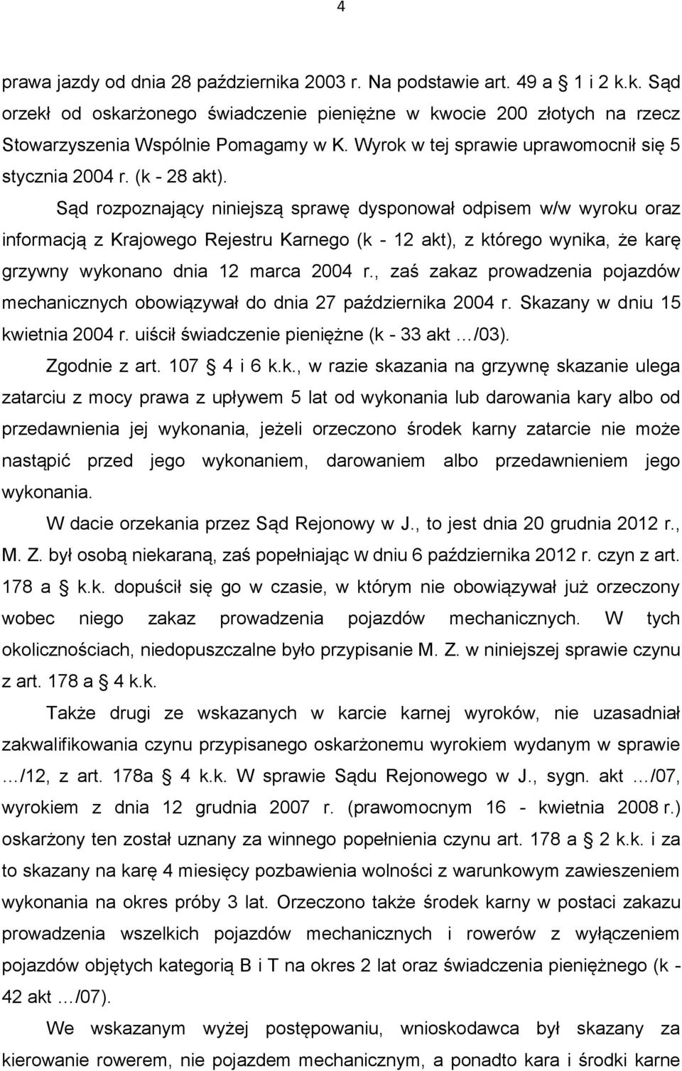 Sąd rozpoznający niniejszą sprawę dysponował odpisem w/w wyroku oraz informacją z Krajowego Rejestru Karnego (k - 12 akt), z którego wynika, że karę grzywny wykonano dnia 12 marca 2004 r.