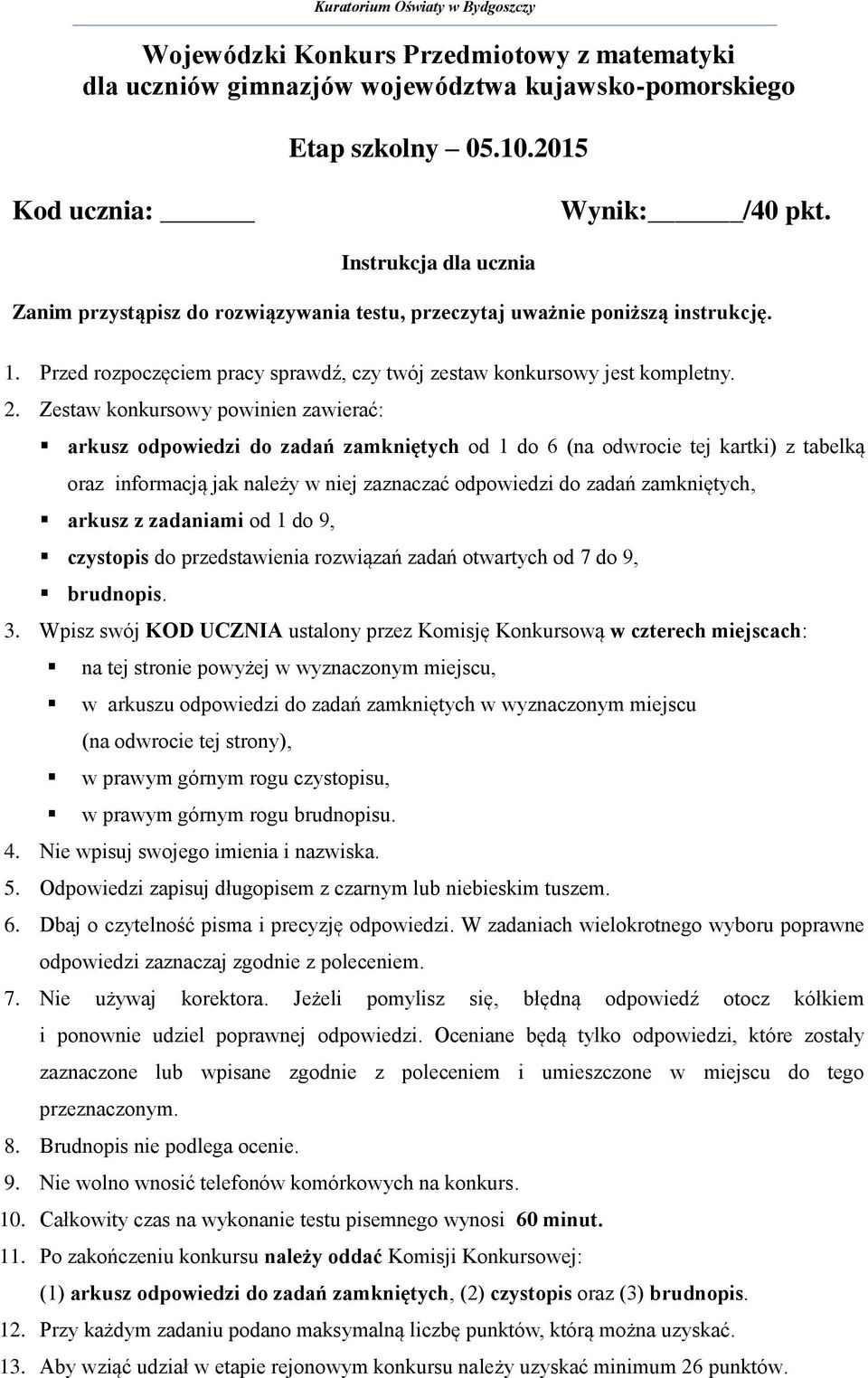 Zestaw konkursowy powinien zawierać: arkusz odpowiedzi do zadań zamkniętych od 1 do 6 (na odwrocie tej kartki) z tabelką oraz informacją jak należy w niej zaznaczać odpowiedzi do zadań zamkniętych,